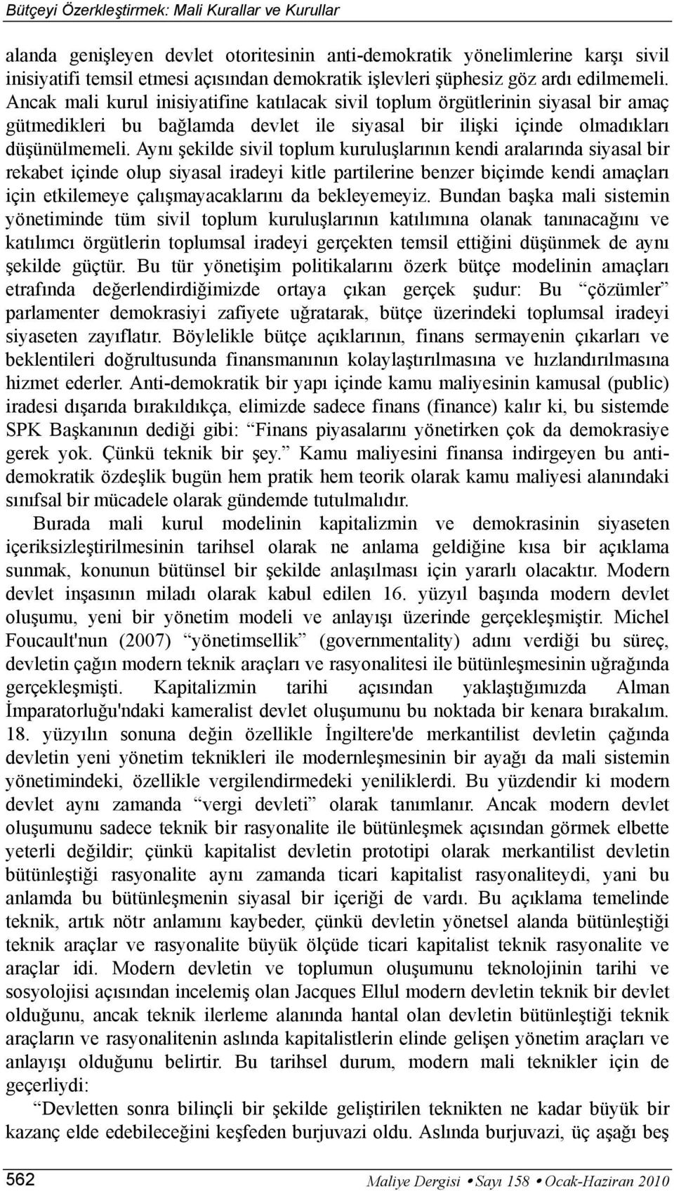 Aynı şekilde sivil toplum kuruluşlarının kendi aralarında siyasal bir rekabet içinde olup siyasal iradeyi kitle partilerine benzer biçimde kendi amaçları için etkilemeye çalışmayacaklarını da