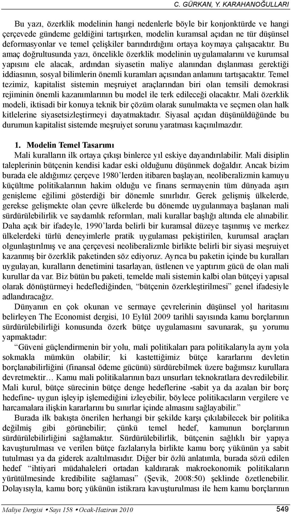 Bu amaç doğrultusunda yazı, öncelikle özerklik modelinin uygulamalarını ve kurumsal yapısını ele alacak, ardından siyasetin maliye alanından dışlanması gerektiği iddiasının, sosyal bilimlerin önemli