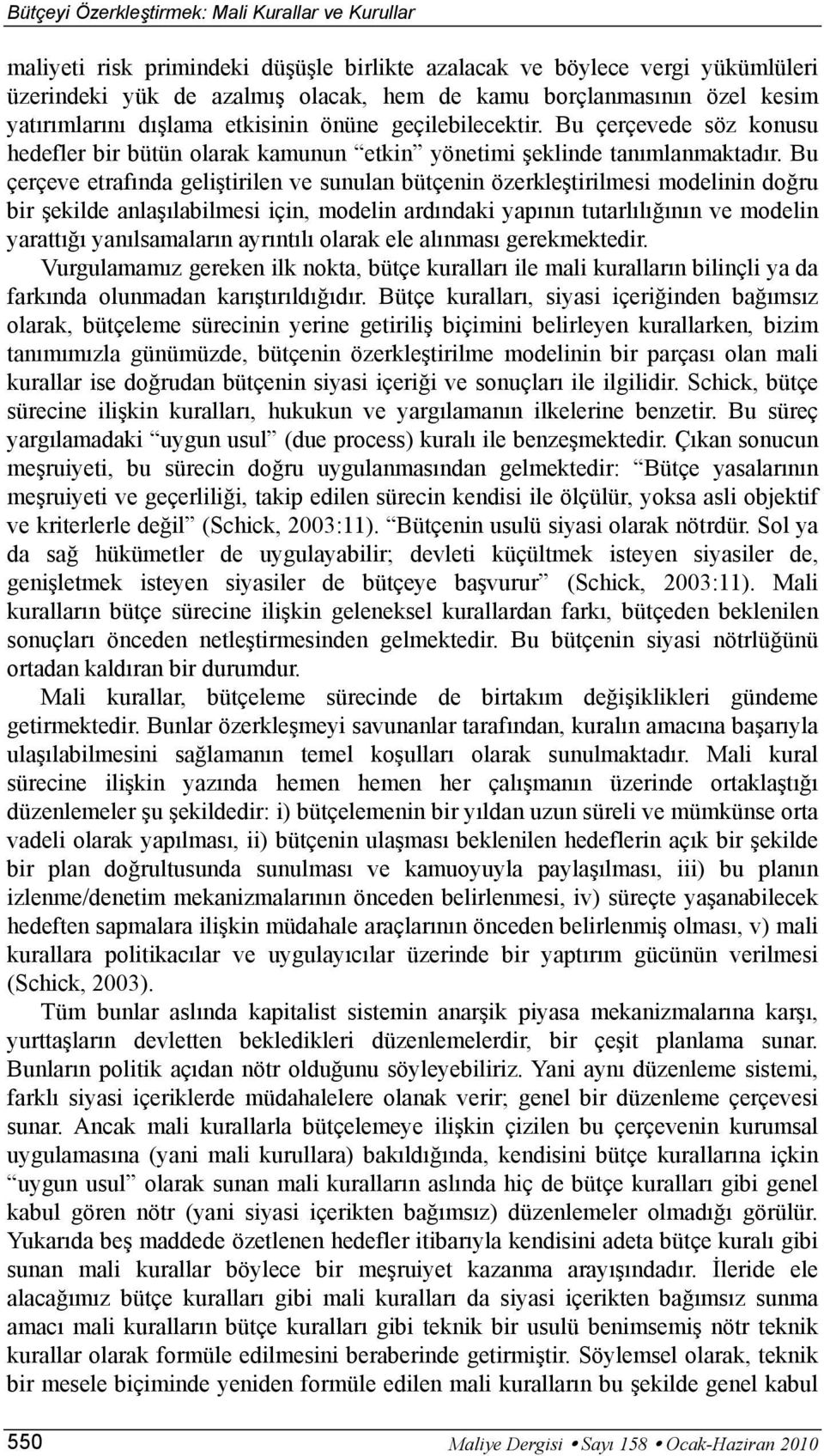 Bu çerçeve etrafında geliştirilen ve sunulan bütçenin özerkleştirilmesi modelinin doğru bir şekilde anlaşılabilmesi için, modelin ardındaki yapının tutarlılığının ve modelin yarattığı yanılsamaların