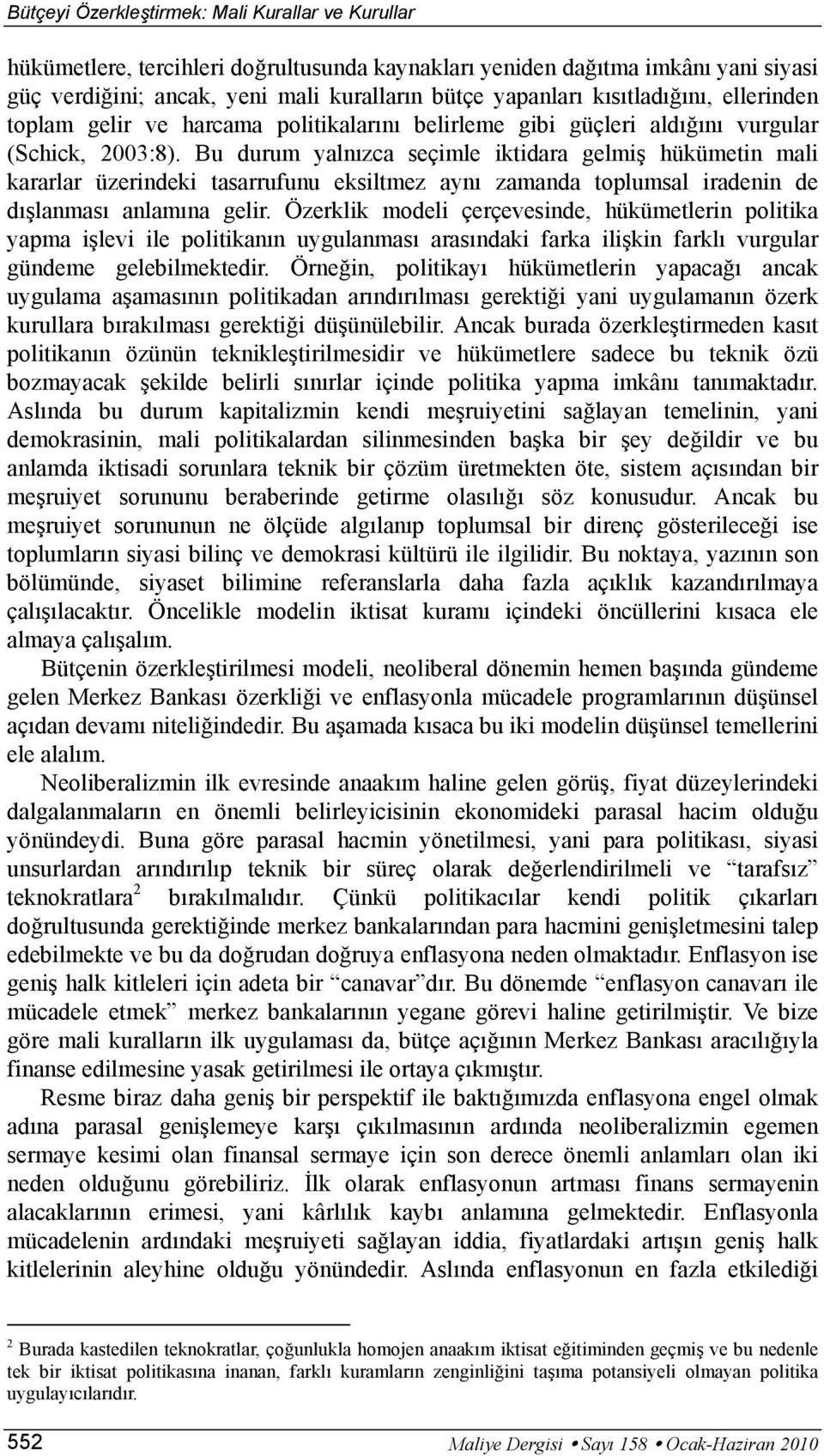 Bu durum yalnızca seçimle iktidara gelmiş hükümetin mali kararlar üzerindeki tasarrufunu eksiltmez aynı zamanda toplumsal iradenin de dışlanması anlamına gelir.