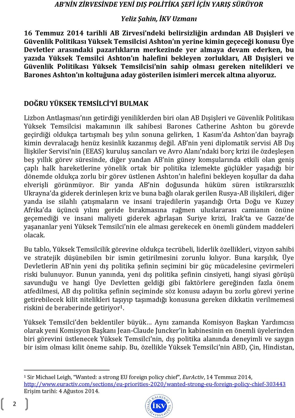 Dışişleri ve Güvenlik Politikası Yüksek Temsilcisi nin sahip olması gereken nitelikleri ve Barones Ashton ın koltuğuna aday gösterilen isimleri mercek altına alıyoruz.