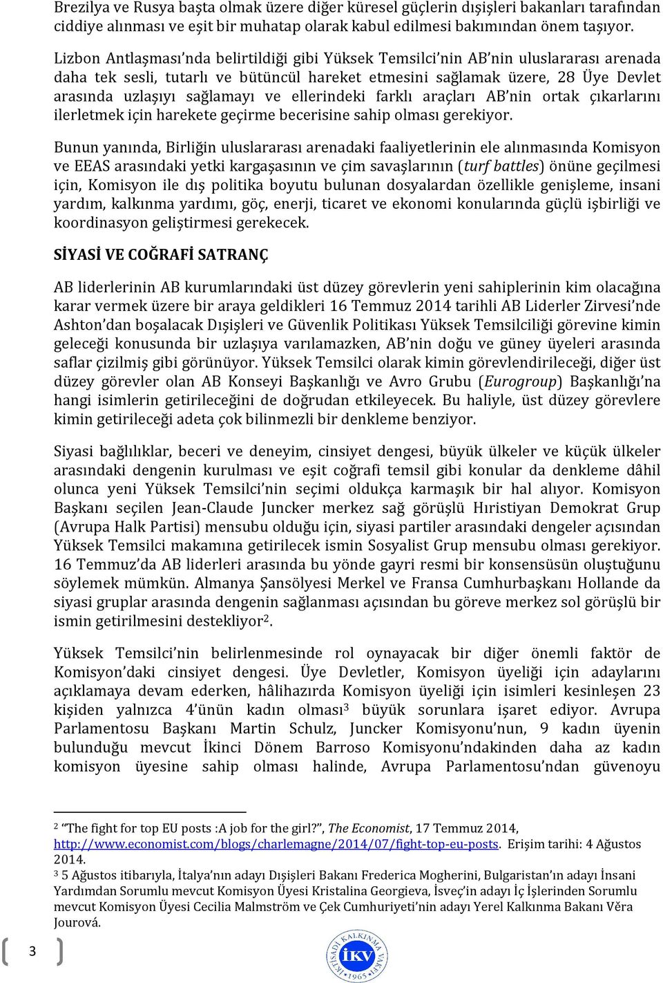 ve ellerindeki farklı araçları AB nin ortak çıkarlarını ilerletmek için harekete geçirme becerisine sahip olması gerekiyor.