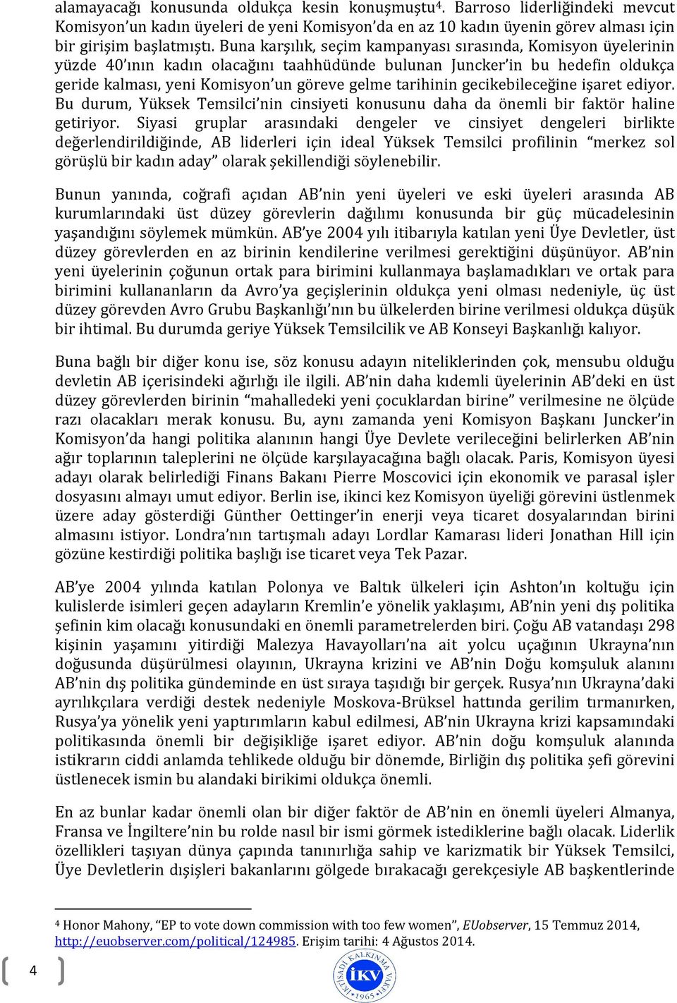 gecikebileceğine işaret ediyor. Bu durum, Yüksek Temsilci nin cinsiyeti konusunu daha da önemli bir faktör haline getiriyor.