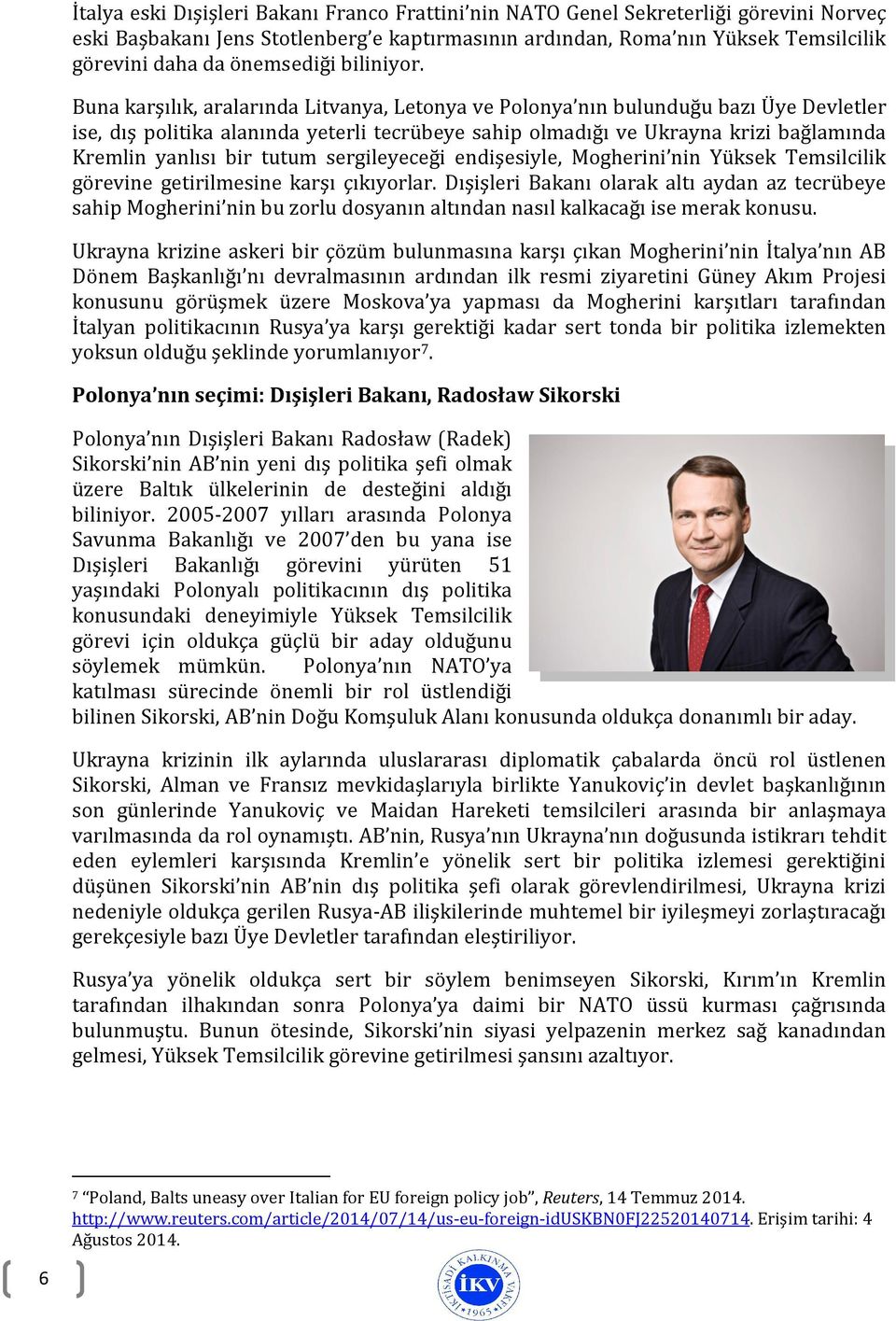 Buna karşılık, aralarında Litvanya, Letonya ve Polonya nın bulunduğu bazı Üye Devletler ise, dış politika alanında yeterli tecrübeye sahip olmadığı ve Ukrayna krizi bağlamında Kremlin yanlısı bir