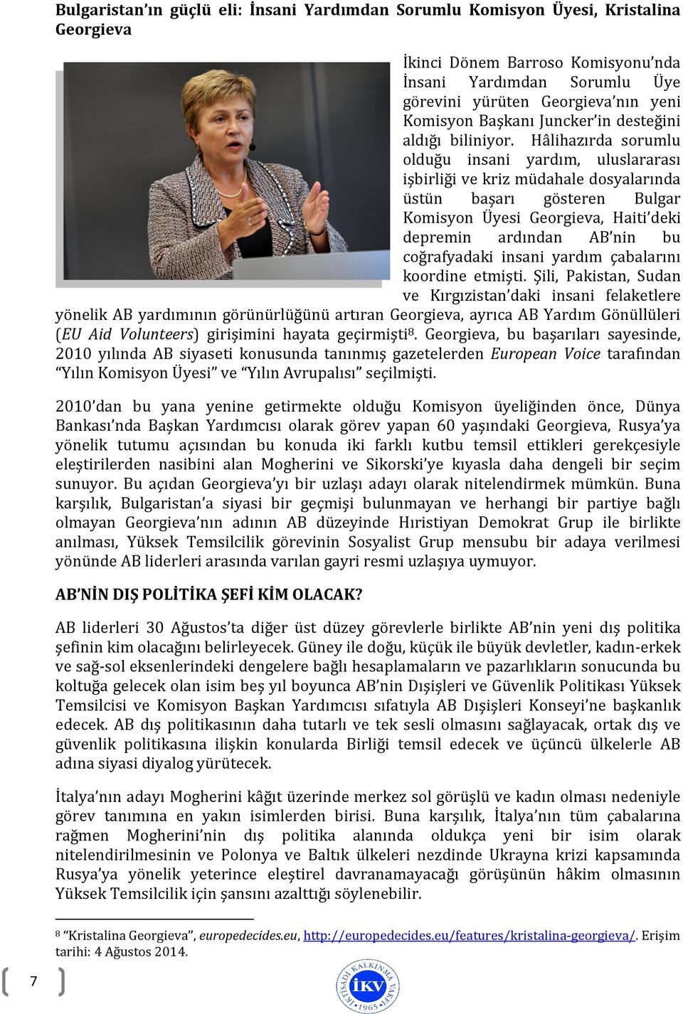 Hâlihazırda sorumlu olduğu insani yardım, uluslararası işbirliği ve kriz müdahale dosyalarında üstün başarı gösteren Bulgar Komisyon Üyesi Georgieva, Haiti deki depremin ardından AB nin bu