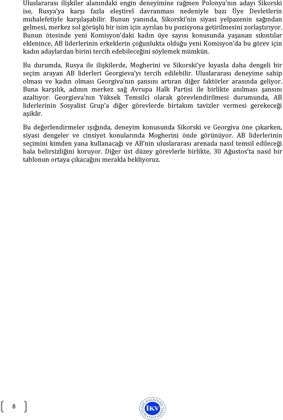 Bunun ötesinde yeni Komisyon daki kadın üye sayısı konusunda yaşanan sıkıntılar eklenince, AB liderlerinin erkeklerin çoğunlukta olduğu yeni Komisyon da bu görev için kadın adaylardan birini tercih