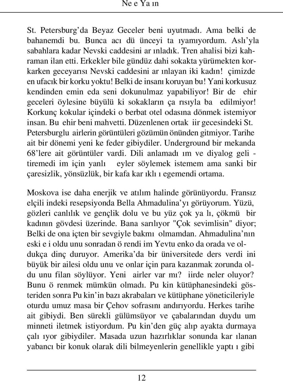 Belki de insanı koruyan bu! Yani korkusuz kendinden emin eda seni dokunulmaz yapabiliyor! Bir de ehir geceleri öylesine büyülü ki sokakların ça rısıyla ba edilmiyor!