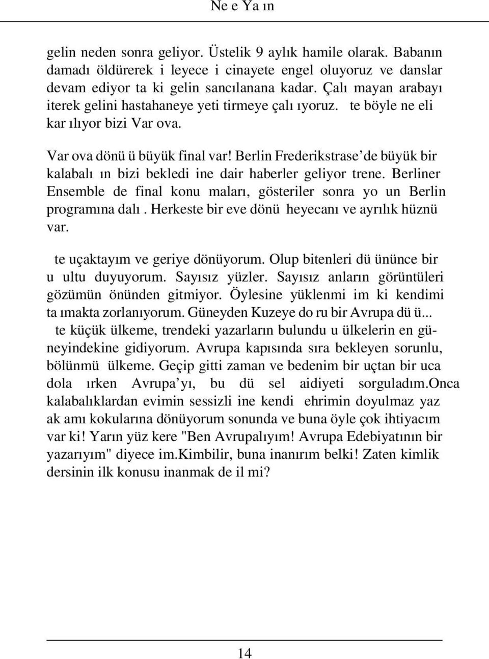 Berlin Frederikstrase de büyük bir kalabalı ın bizi bekledi ine dair haberler geliyor trene. Berliner Ensemble de final konu maları, gösteriler sonra yo un Berlin programına dalı.