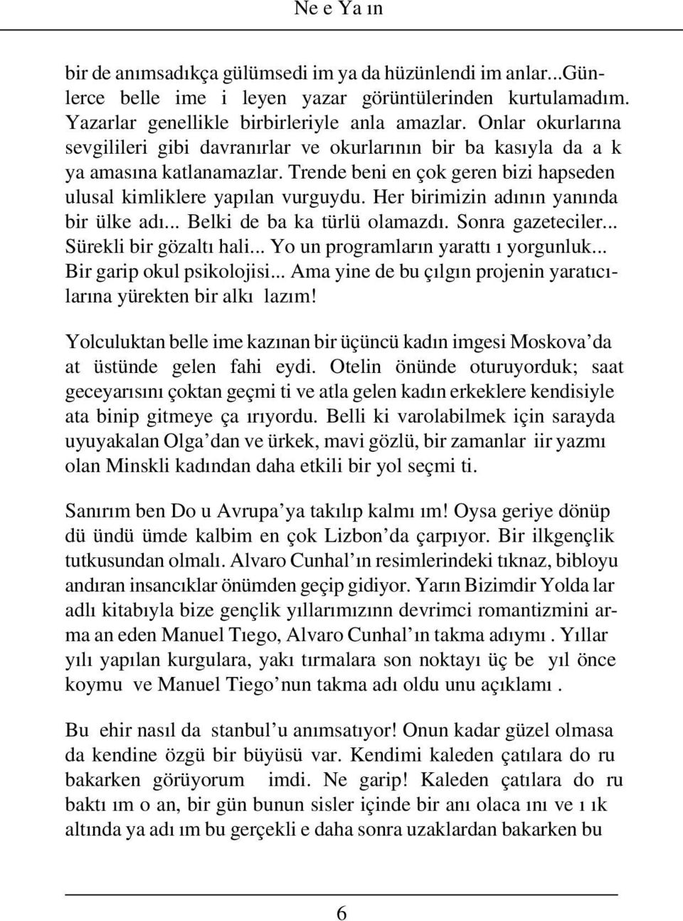 Her birimizin adının yanında bir ülke adı... Belki de ba ka türlü olamazdı. Sonra gazeteciler... Sürekli bir gözaltı hali... Yo un programların yarattı ı yorgunluk... Bir garip okul psikolojisi.