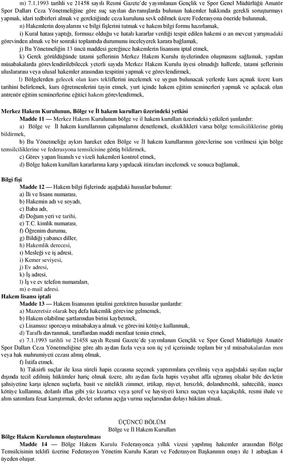 soruşturmayı yapmak, idari tedbirleri almak ve gerektiğinde ceza kuruluna sevk edilmek üzere Federasyona öneride bulunmak, n) Hakemlerin dosyalarını ve bilgi fişlerini tutmak ve hakem bilgi formu