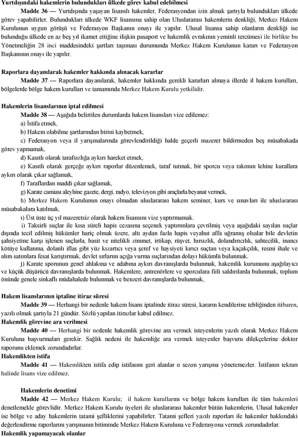 Ulusal lisansa sahip olanların denkliği ise bulunduğu ülkede en az beş yıl ikamet ettiğine ilişkin pasaport ve hakemlik evrakının yeminli tercümesi ile birlikte bu Yönetmeliğin 28 inci maddesindeki