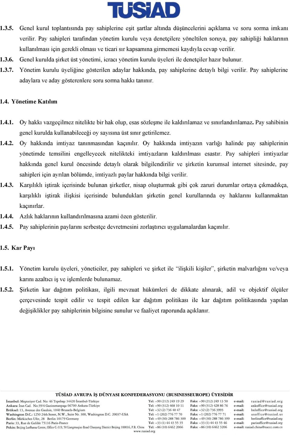 Genel kurulda şirket üst yönetimi, icracı yönetim kurulu üyeleri ile denetçiler hazır bulunur. 1.3.7. Yönetim kurulu üyeliğine gösterilen adaylar hakkında, pay sahiplerine detaylı bilgi verilir.