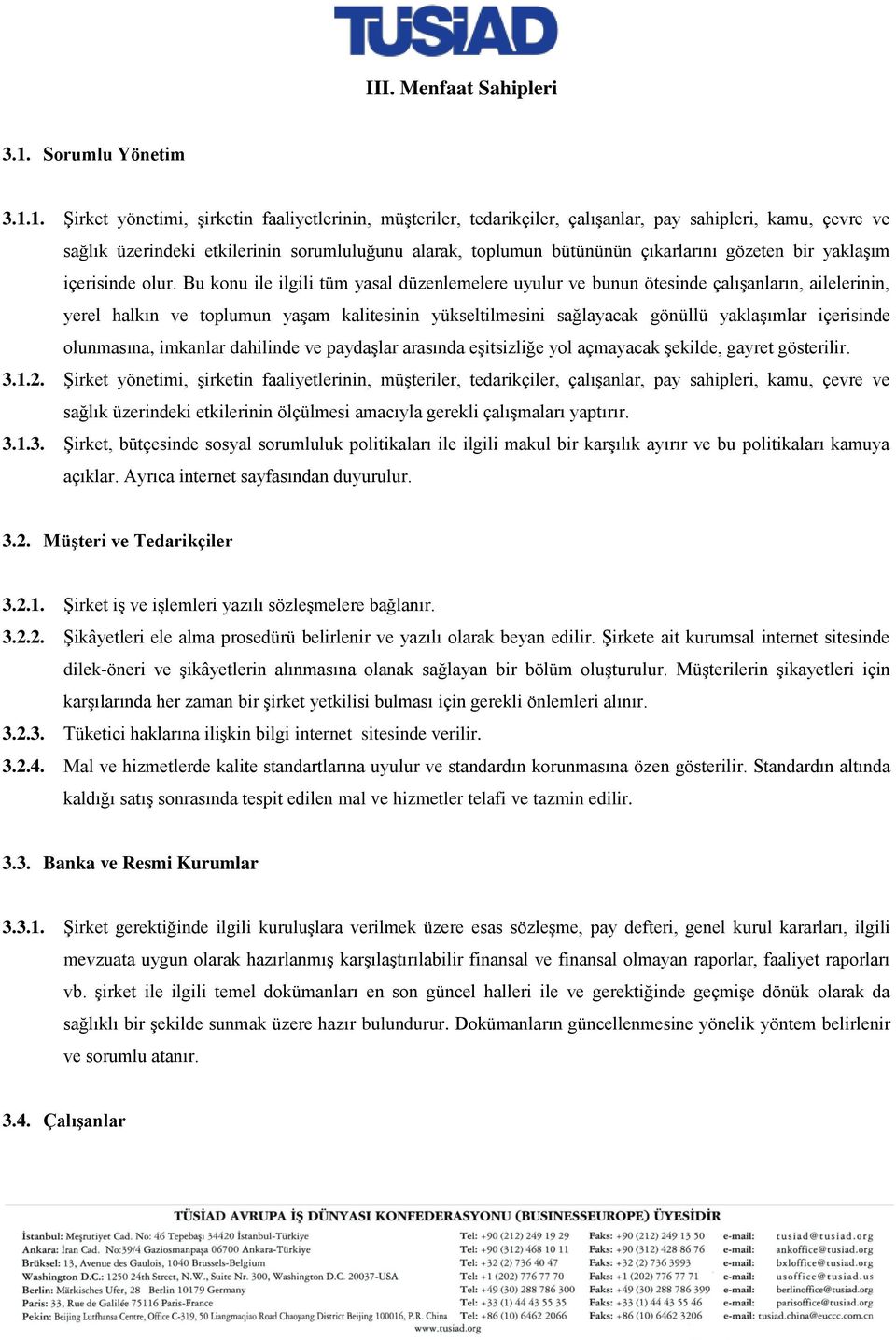 1. Şirket yönetimi, şirketin faaliyetlerinin, müşteriler, tedarikçiler, çalışanlar, pay sahipleri, kamu, çevre ve sağlık üzerindeki etkilerinin sorumluluğunu alarak, toplumun bütününün çıkarlarını