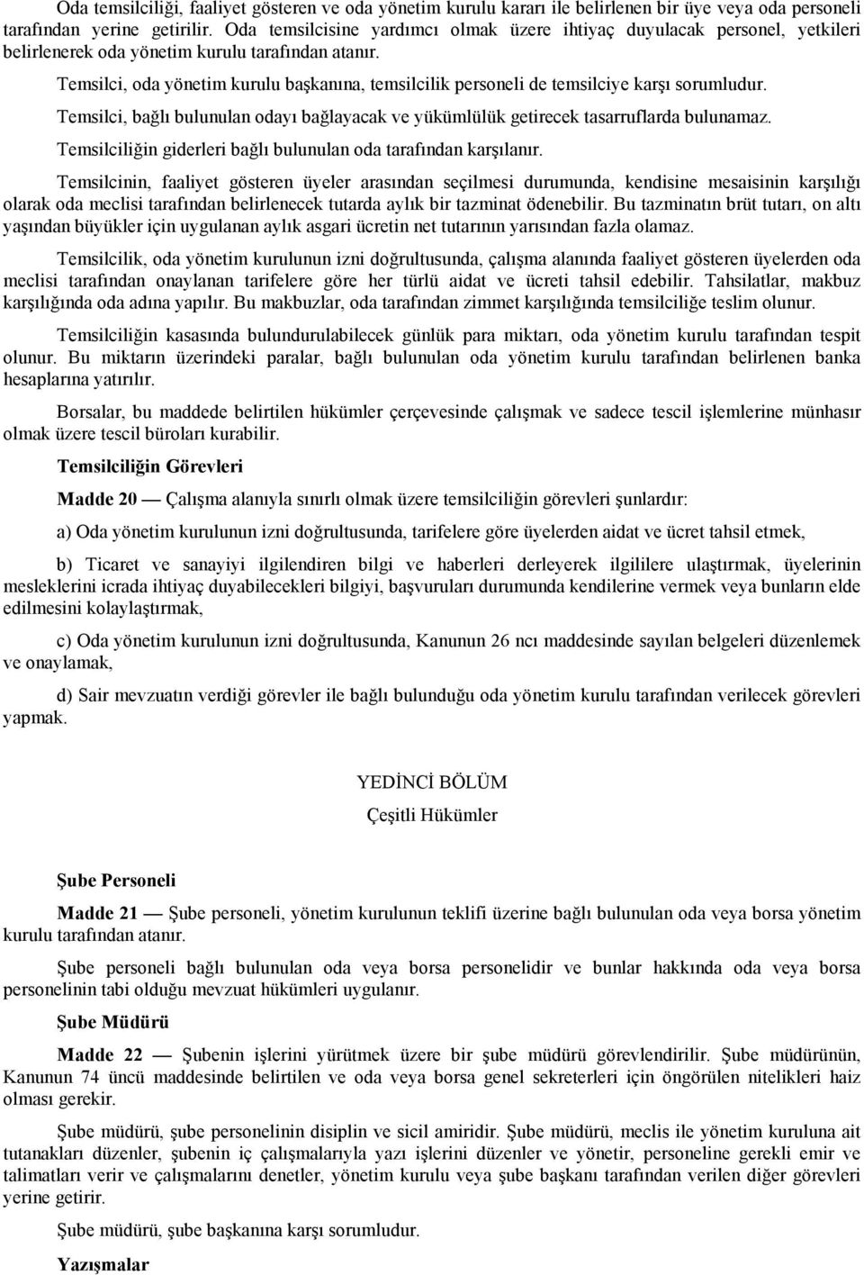 Temsilci, oda yönetim kurulu başkanına, temsilcilik personeli de temsilciye karşı sorumludur. Temsilci, bağlı bulunulan odayı bağlayacak ve yükümlülük getirecek tasarruflarda bulunamaz.