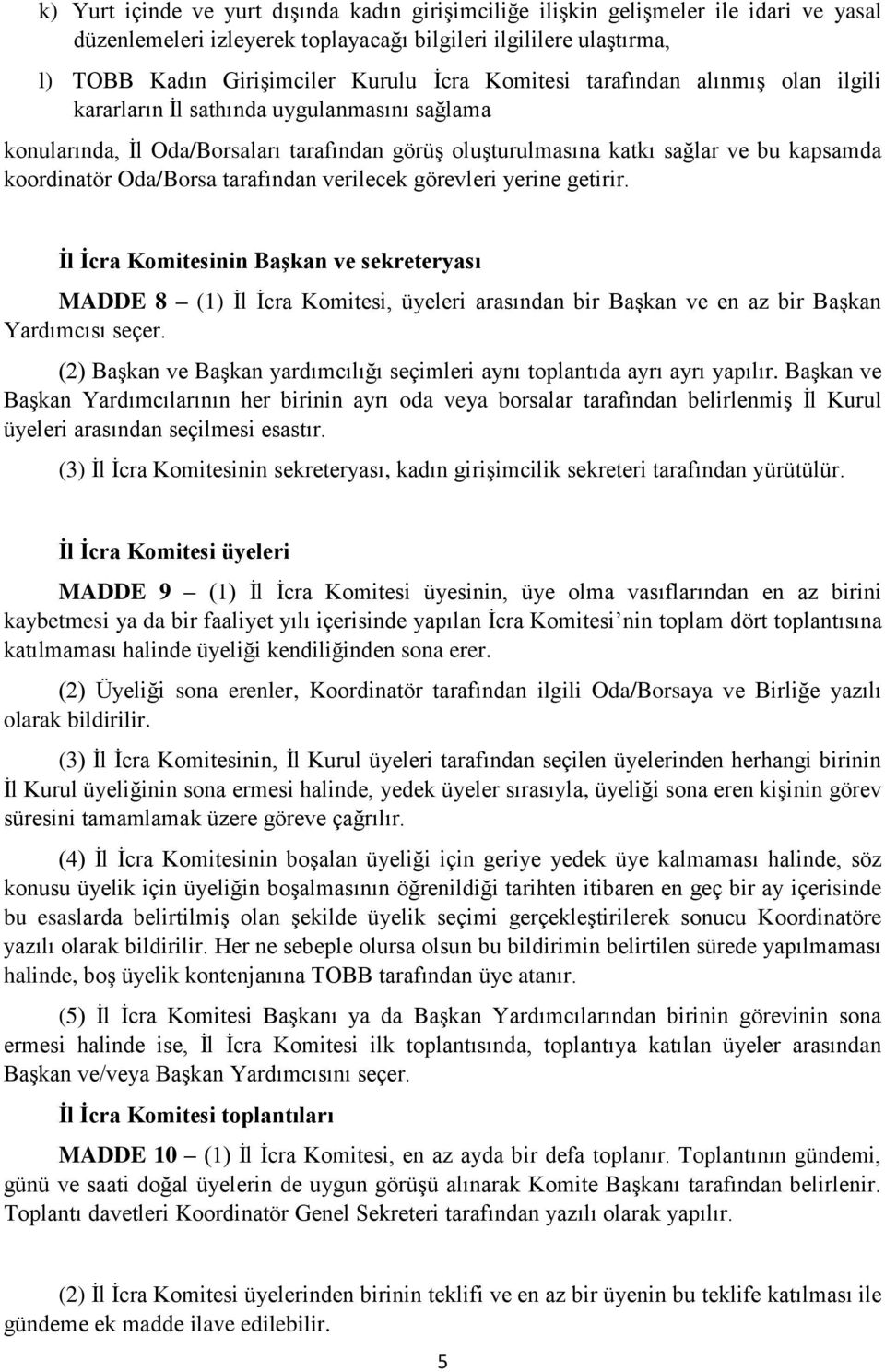 tarafından verilecek görevleri yerine getirir. İl İcra Komitesinin Başkan ve sekreteryası MADDE 8 (1) İl İcra Komitesi, üyeleri arasından bir Başkan ve en az bir Başkan Yardımcısı seçer.