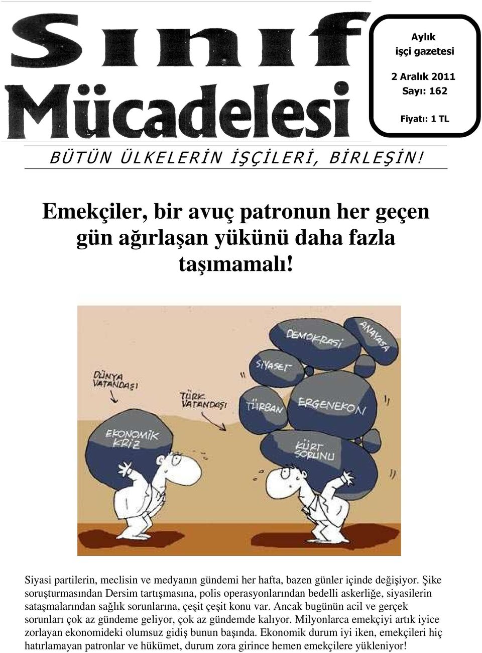 Şike soruşturmasından Dersim tartışmasına, polis operasyonlarından bedelli askerliğe, siyasilerin sataşmalarından sağlık sorunlarına, çeşit çeşit konu var.