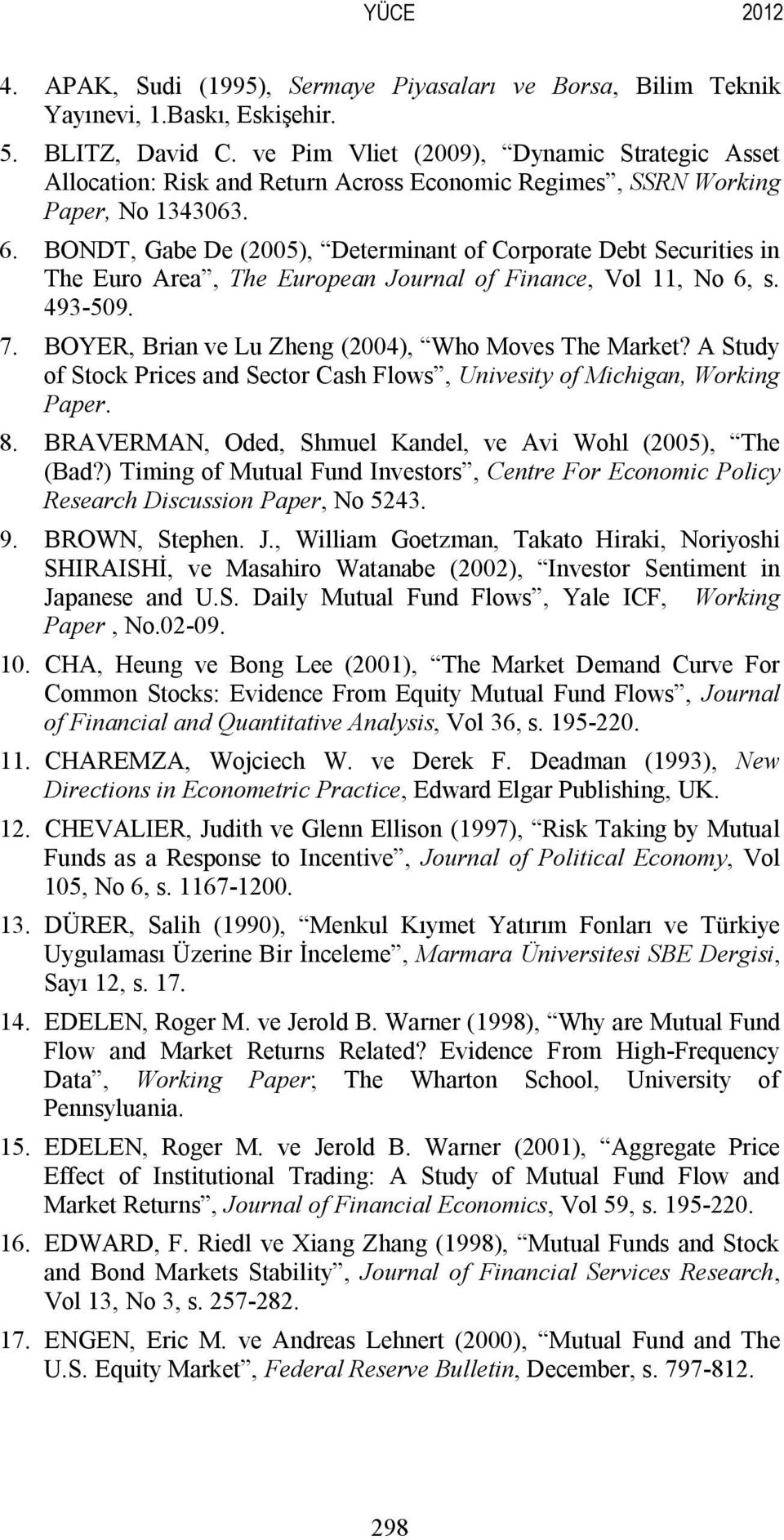 BONDT, Gabe De (2005), Determinant of Corporate Debt Securities in The Euro Area, The European Journal of Finance, Vol 11, No 6, s. 493-509. 7. BOYER, Brian ve Lu Zheng (2004), Who Moves The Market?