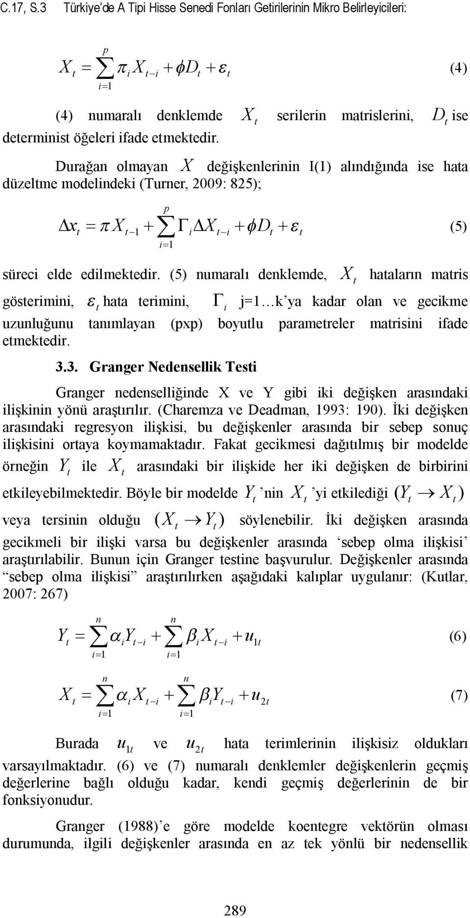 ifade etmektedir. Durağan olmayan X değişkenlerinin I(1) alındığında ise hata düzeltme modelindeki (Turner, 2009: 825); p D x = px + å G D X + fd + e (5) t t-1 i t-i t t i= 1 süreci elde edilmektedir.