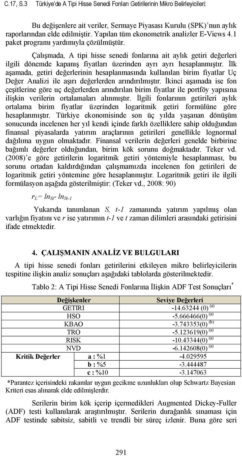 Çalışmada, A tipi hisse senedi fonlarına ait aylık getiri değerleri ilgili dönemde kapanış fiyatları üzerinden ayrı ayrı hesaplanmıştır.