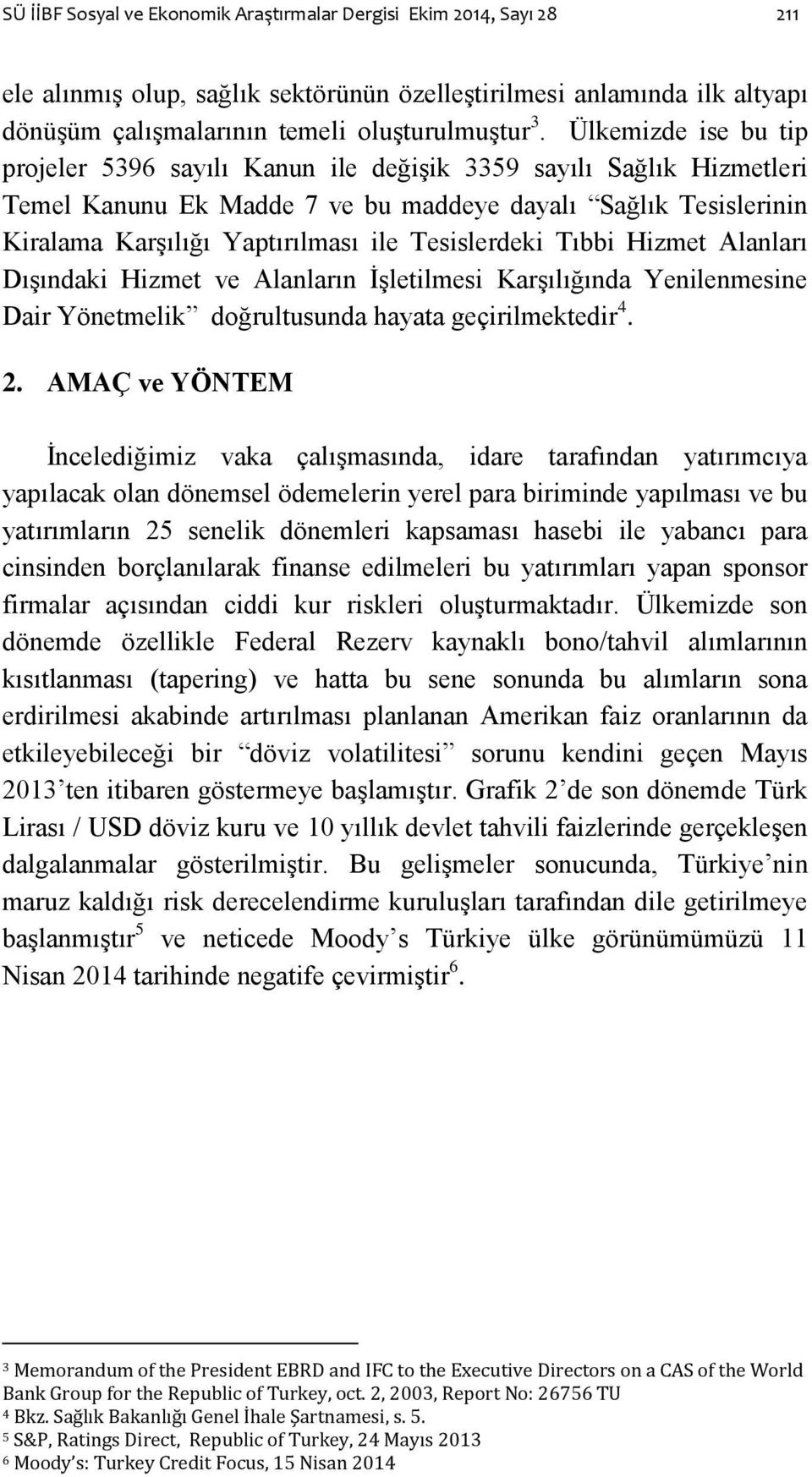 Tesislerdeki Tıbbi Hizmet Alanları DıĢındaki Hizmet ve Alanların ĠĢletilmesi KarĢılığında Yenilenmesine Dair Yönetmelik doğrultusunda hayata geçirilmektedir 4. 2.