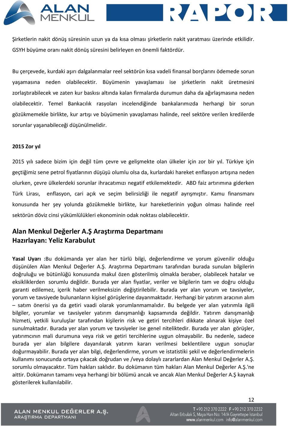 Büyümenin yavaşlaması ise şirketlerin nakit üretmesini zorlaştırabilecek ve zaten kur baskısı altında kalan firmalarda durumun daha da ağırlaşmasına neden olabilecektir.