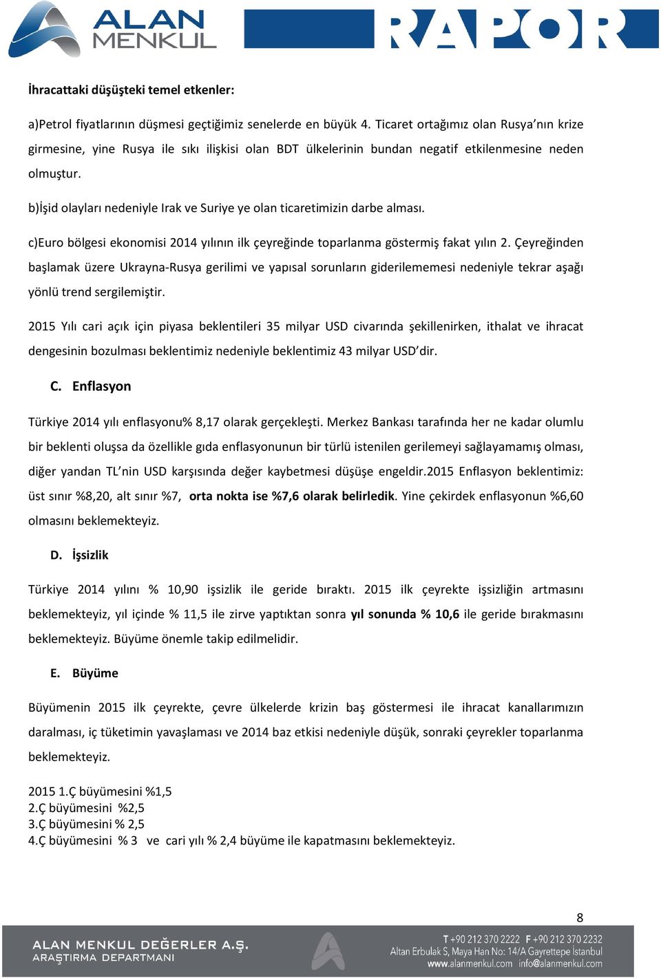 b)işid olayları nedeniyle Irak ve Suriye ye olan ticaretimizin darbe alması. c)euro bölgesi ekonomisi 2014 yılının ilk çeyreğinde toparlanma göstermiş fakat yılın 2.