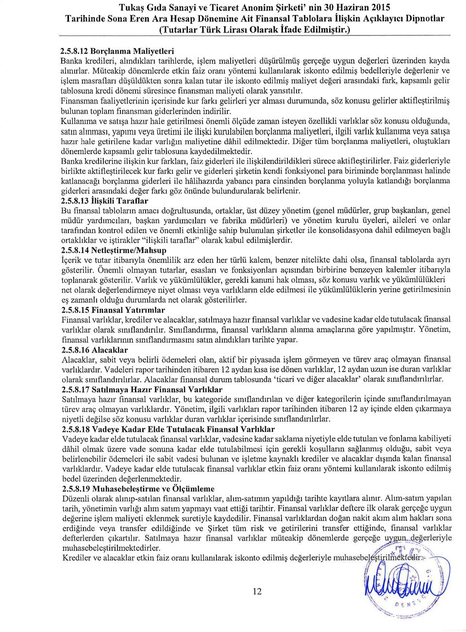 Miiteakip dnemlerde etkin faiz ram yntemi kullamlarak isknt edilmiq bedelleriyle deferlenir ve iglem masraflarr diigilldiikten sffa kalan tutar ile isknt edilmig maliyet deferi arasmdaki fark,