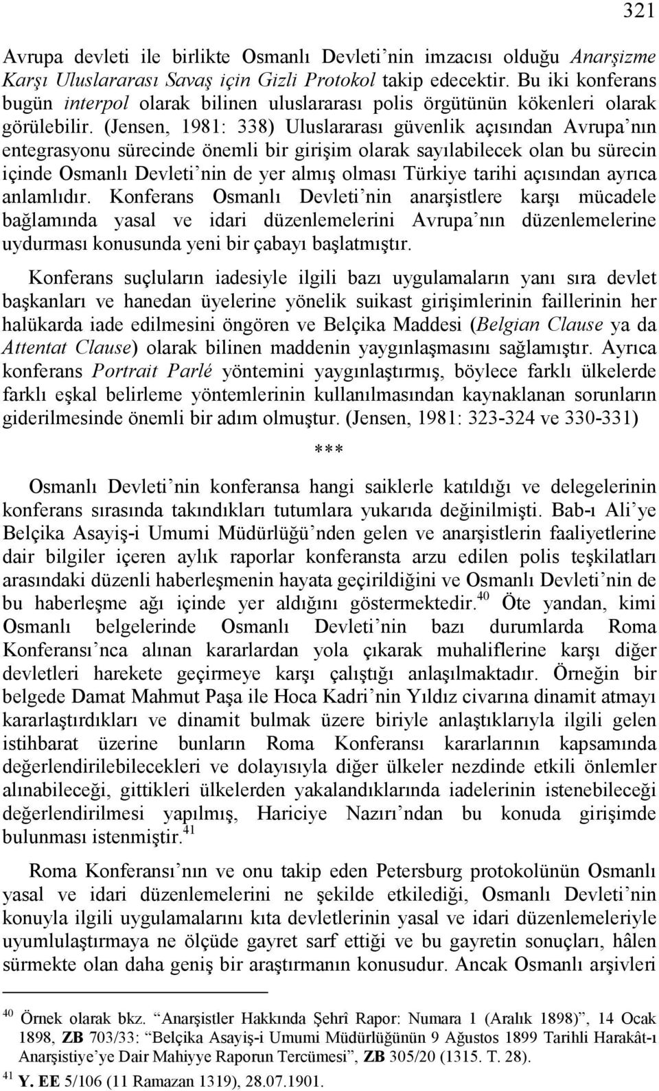 (Jensen, 1981: 338) Uluslararası güvenlik açısından Avrupa nın entegrasyonu sürecinde önemli bir girişim olarak sayılabilecek olan bu sürecin içinde Osmanlı Devleti nin de yer almış olması Türkiye