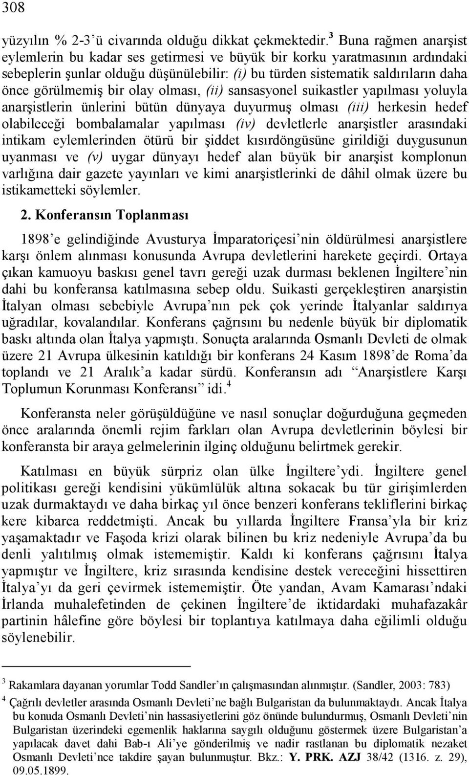 bir olay olması, (ii) sansasyonel suikastler yapılması yoluyla anarşistlerin ünlerini bütün dünyaya duyurmuş olması (iii) herkesin hedef olabileceği bombalamalar yapılması (iv) devletlerle