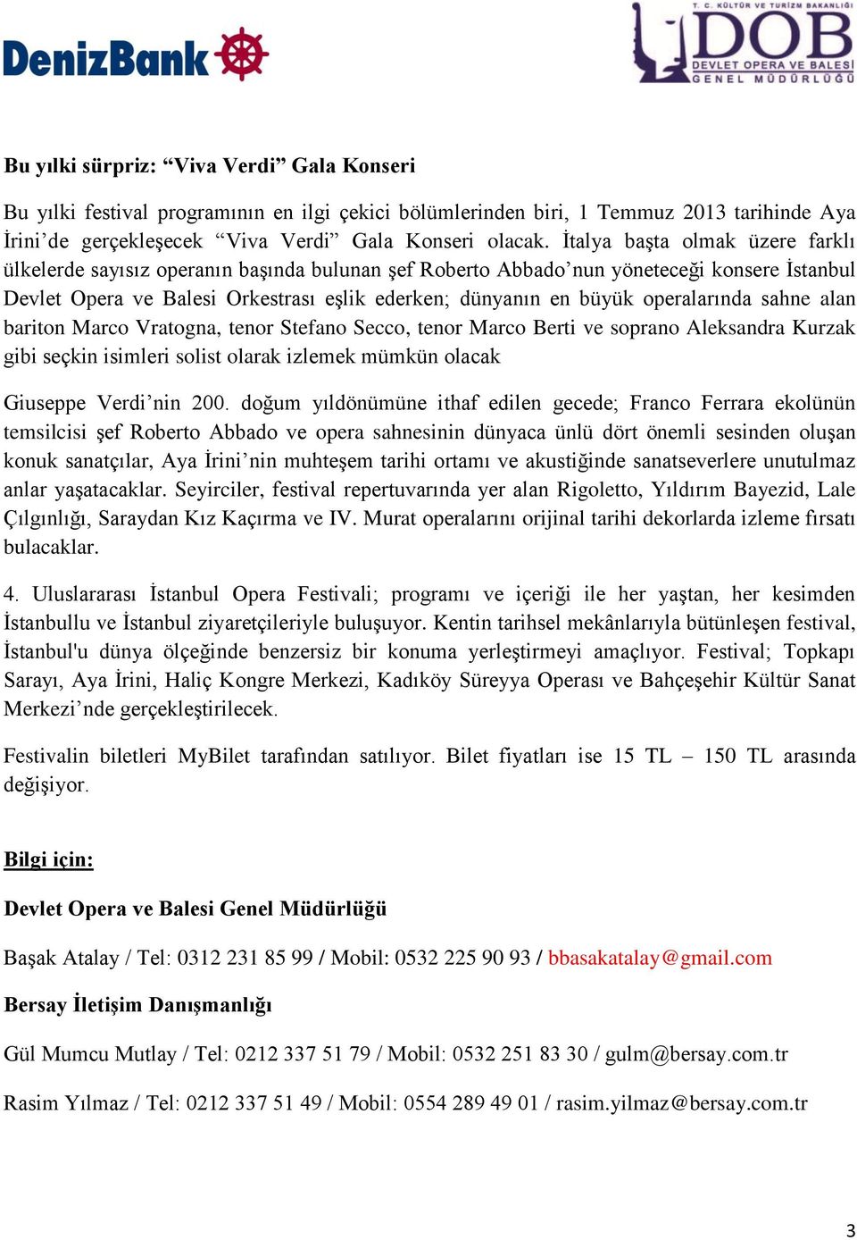 operalarında sahne alan bariton Marco Vratogna, tenor Stefano Secco, tenor Marco Berti ve soprano Aleksandra Kurzak gibi seçkin isimleri solist olarak izlemek mümkün olacak Giuseppe Verdi nin 200.