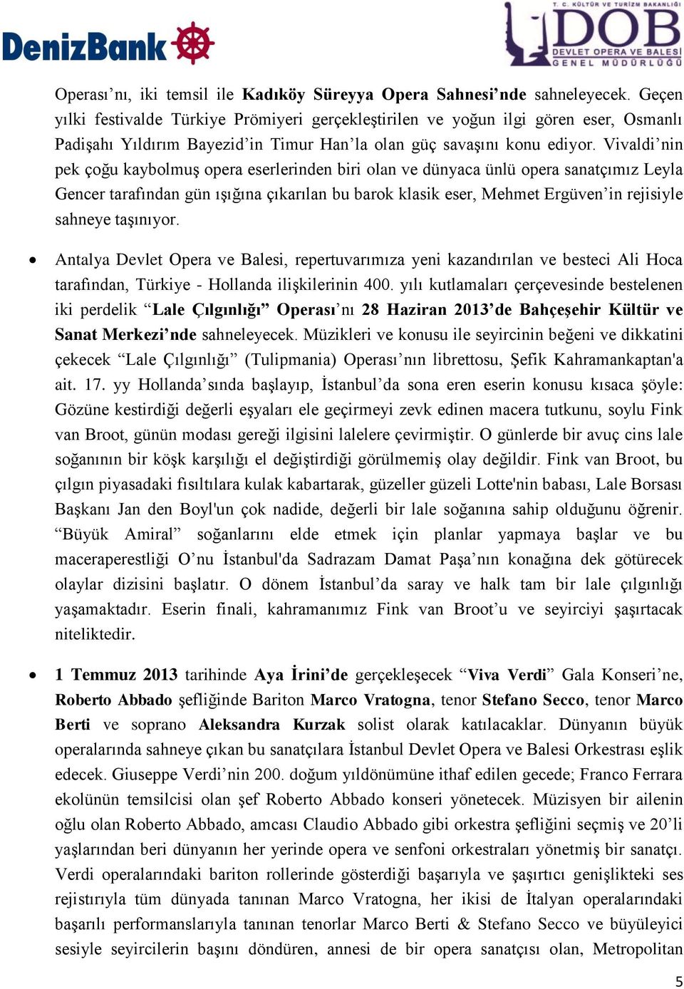 Vivaldi nin pek çoğu kaybolmuş opera eserlerinden biri olan ve dünyaca ünlü opera sanatçımız Leyla Gencer tarafından gün ışığına çıkarılan bu barok klasik eser, Mehmet Ergüven in rejisiyle sahneye