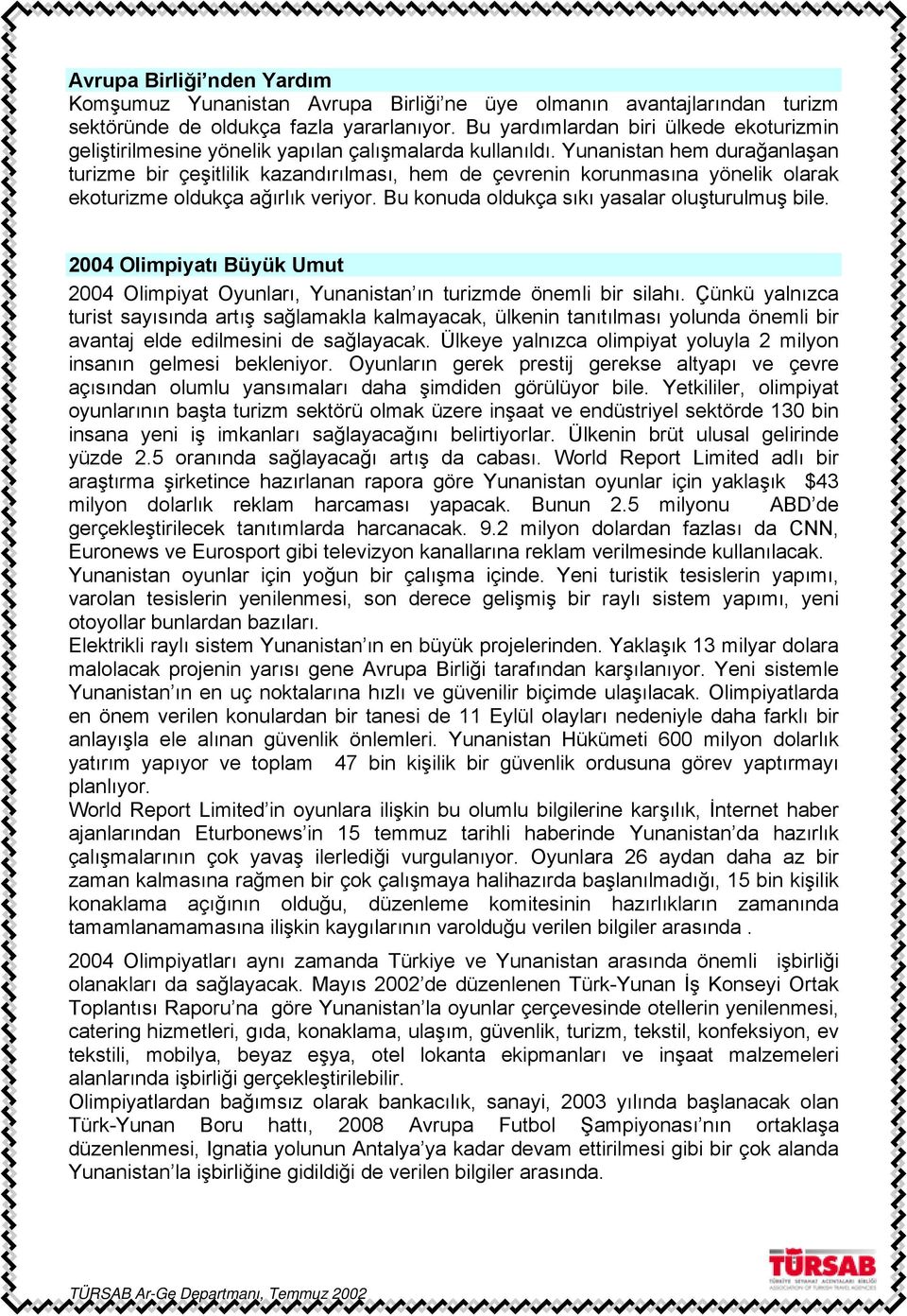 Yunanistan hem durağanlaşan turizme bir çeşitlilik kazandırılması, hem de çevrenin korunmasına yönelik olarak ekoturizme oldukça ağırlık veriyor. Bu konuda oldukça sıkı yasalar oluşturulmuş bile.