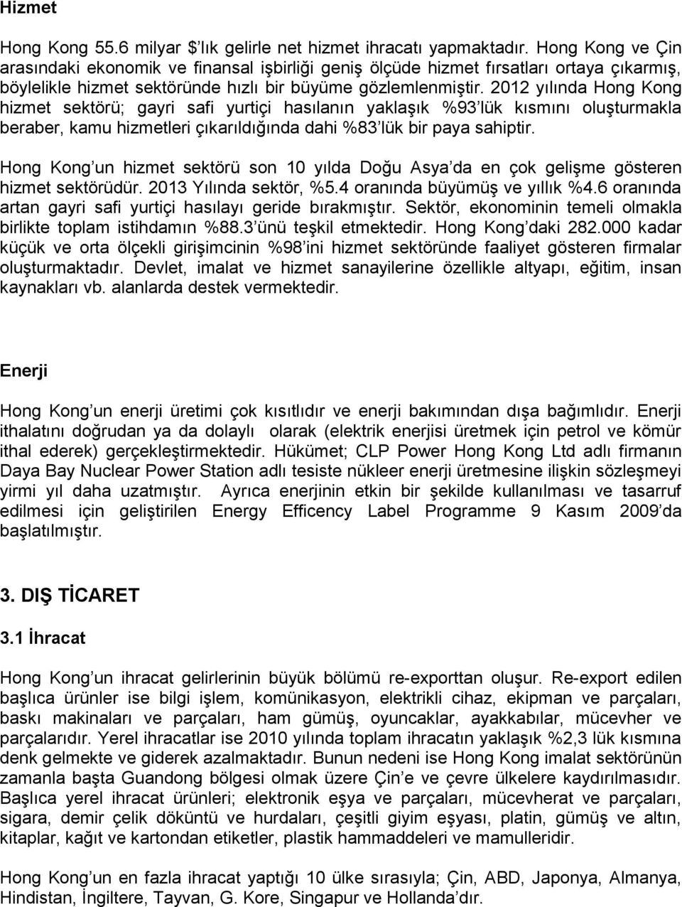 2012 yılında Hong Kong hizmet sektörü; gayri safi yurtiçi hasılanın yaklaşık %93 lük kısmını oluşturmakla beraber, kamu hizmetleri çıkarıldığında dahi %83 lük bir paya sahiptir.