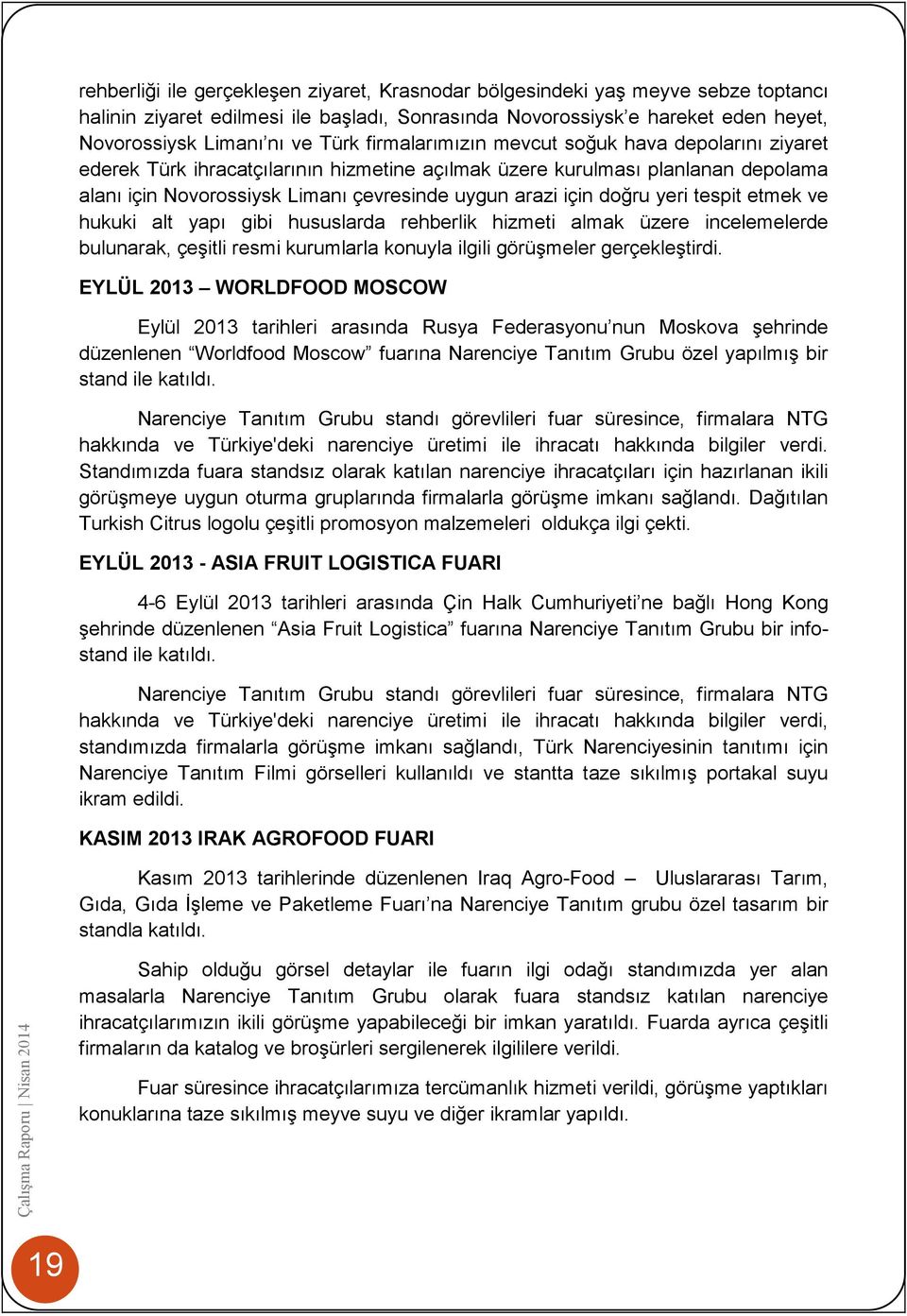 yeri tespit etmek ve hukuki alt yapı gibi hususlarda rehberlik hizmeti almak üzere incelemelerde bulunarak, çeşitli resmi kurumlarla konuyla ilgili görüşmeler gerçekleştirdi.