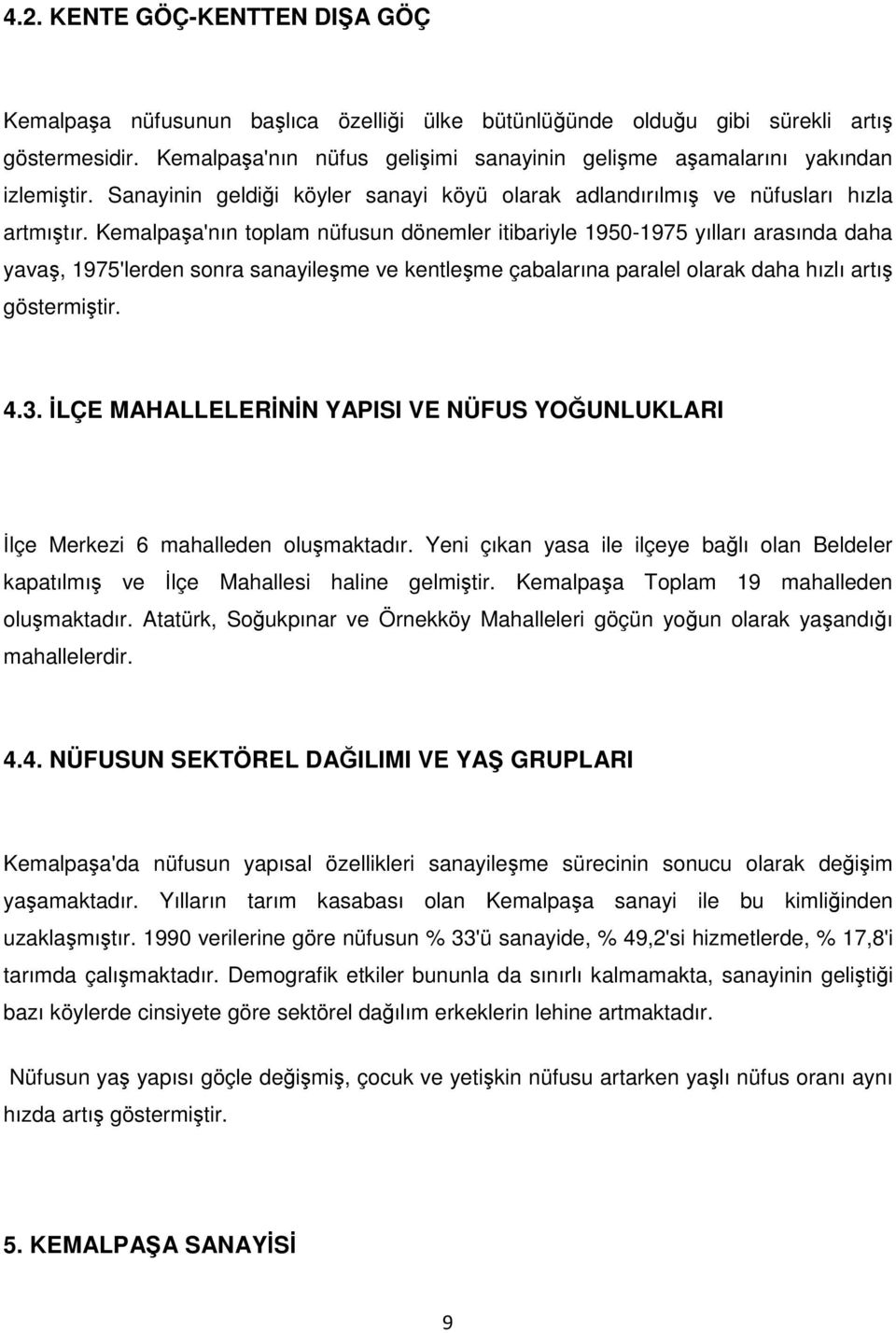 Kemalpaa'nın toplam nüfusun dönemler itibariyle 1950-1975 yılları arasında daha yava, 1975'lerden sonra sanayileme ve kentleme çabalarına paralel olarak daha hızlı artı göstermitir. 4.3.