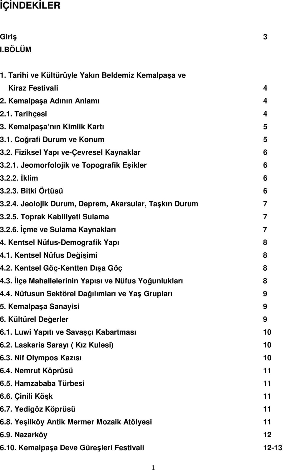 Toprak Kabiliyeti Sulama 7 3.2.6. çme ve Sulama Kaynakları 7 4. Kentsel Nüfus-Demografik Yapı 8 4.1. Kentsel Nüfus Deiimi 8 4.2. Kentsel Göç-Kentten Dıa Göç 8 4.3. lçe Mahallelerinin Yapısı ve Nüfus Younlukları 8 4.