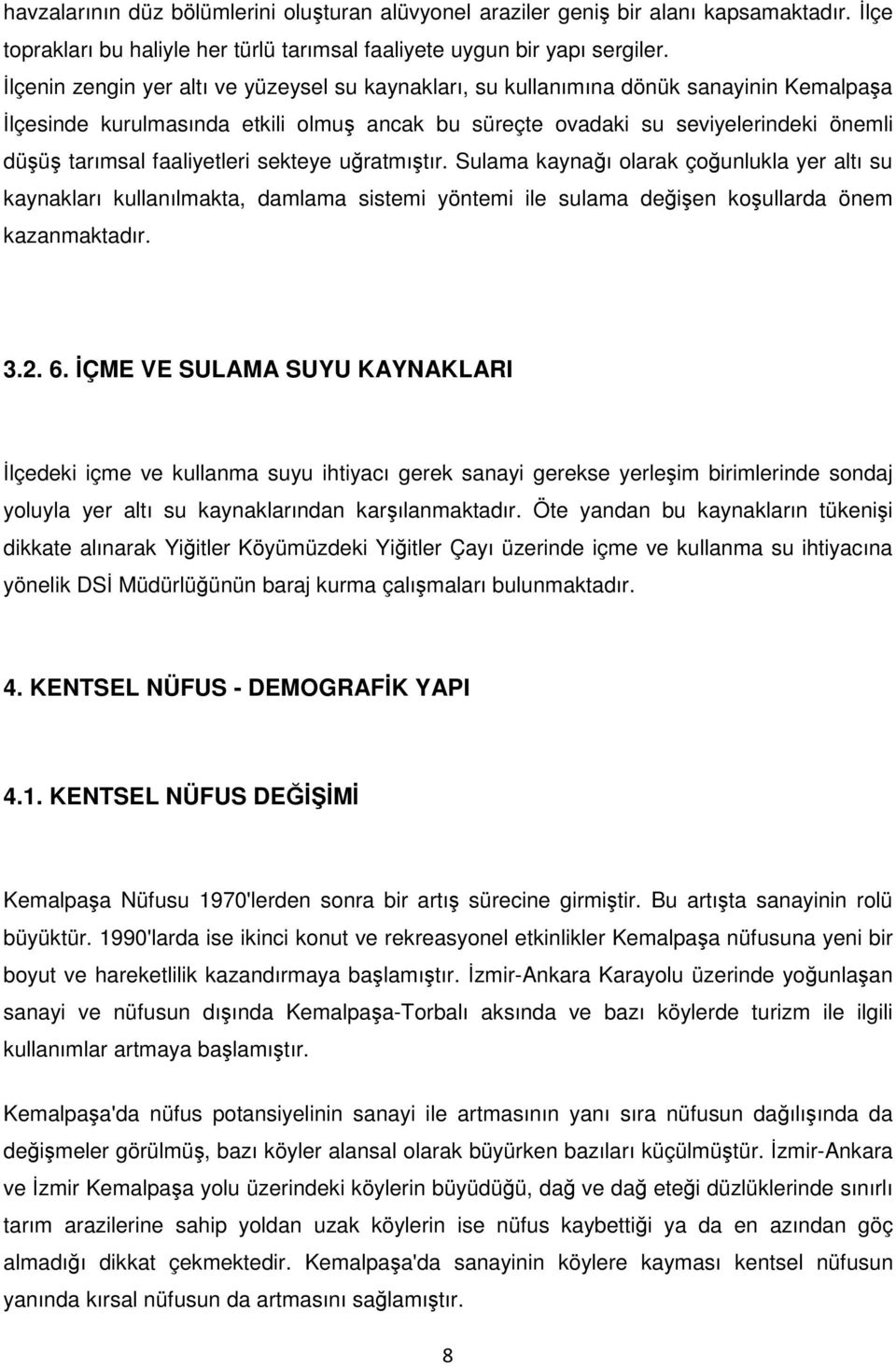 faaliyetleri sekteye uratmıtır. Sulama kaynaı olarak çounlukla yer altı su kaynakları kullanılmakta, damlama sistemi yöntemi ile sulama deien koullarda önem kazanmaktadır. 3.2. 6.