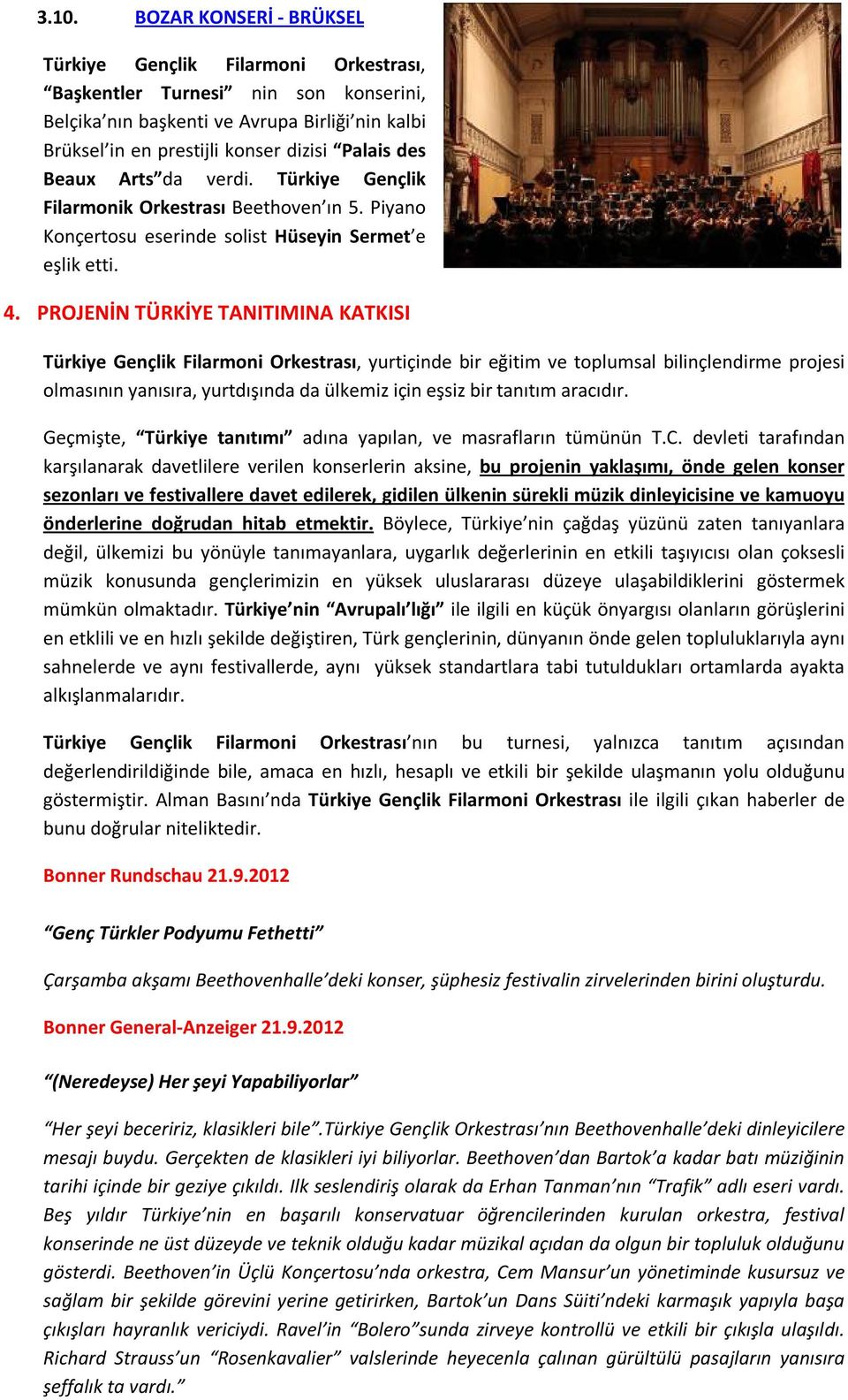 PROJENİN TÜRKİYE TANITIMINA KATKISI Türkiye Gençlik Filarmoni Orkestrası, yurtiçinde bir eğitim ve toplumsal bilinçlendirme projesi olmasının yanısıra, yurtdışında da ülkemiz için eşsiz bir tanıtım