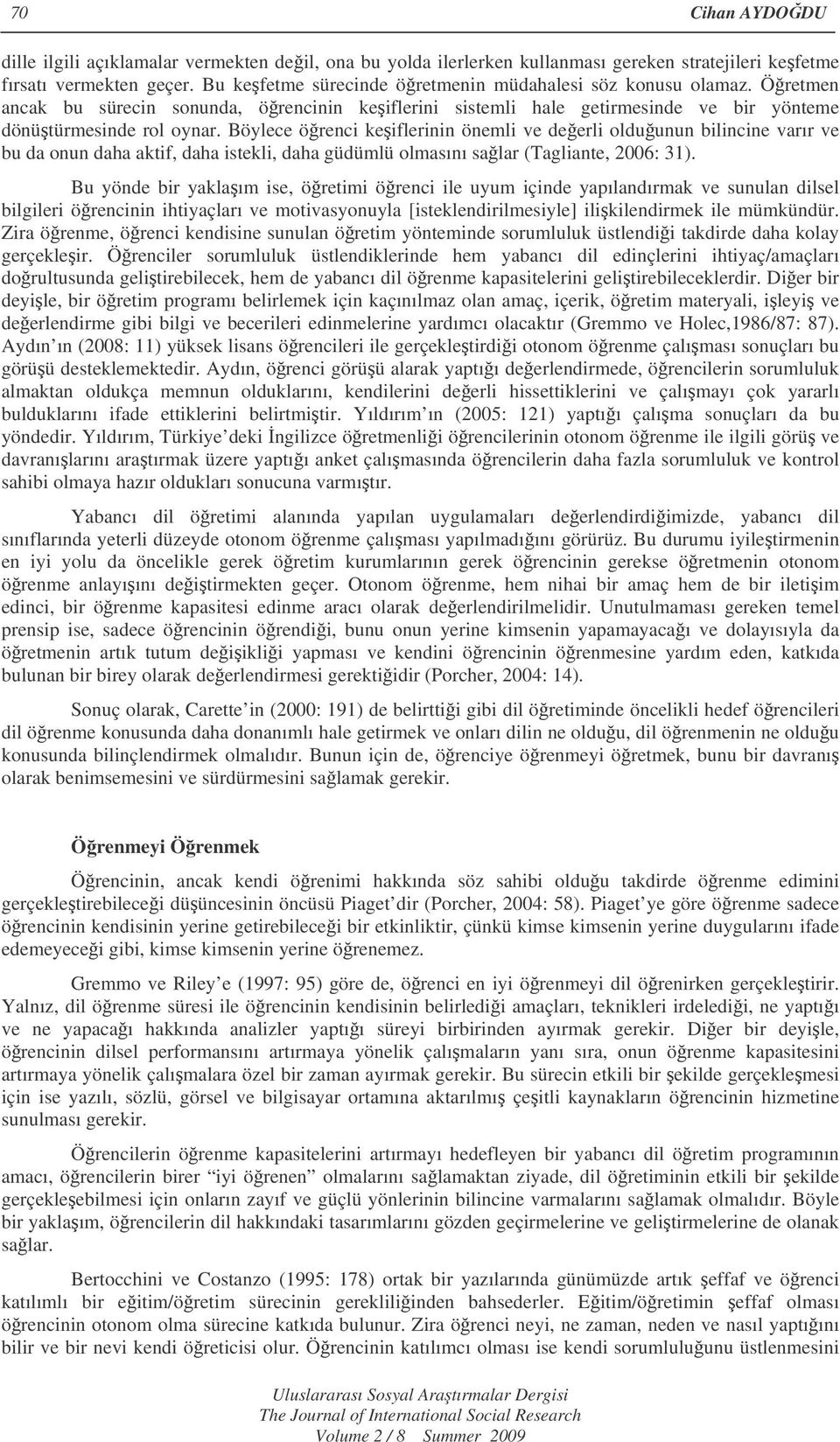 Böylece örenci keiflerinin önemli ve deerli olduunun bilincine varır ve bu da onun daha aktif, daha istekli, daha güdümlü olmasını salar (Tagliante, 2006: 31).