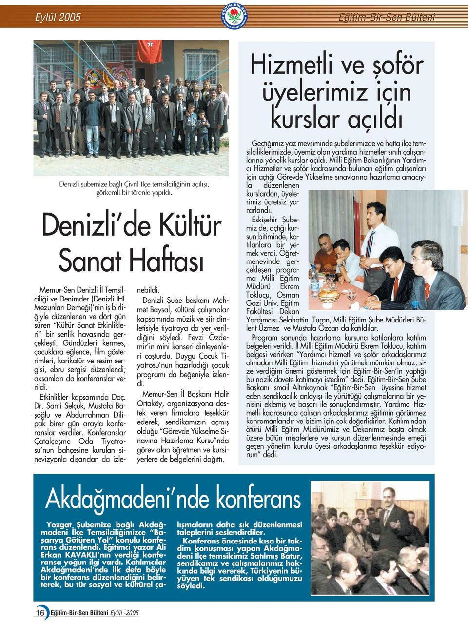 nda gerçekleflti. Gündüzleri kermes, çocuklara e lence, film gösterimleri, karikatür ve resim sergisi, ebru sergisi düzenlendi; akflamlar da konferanslar verildi. Etkinlikler kapsam nda Doç. Dr.