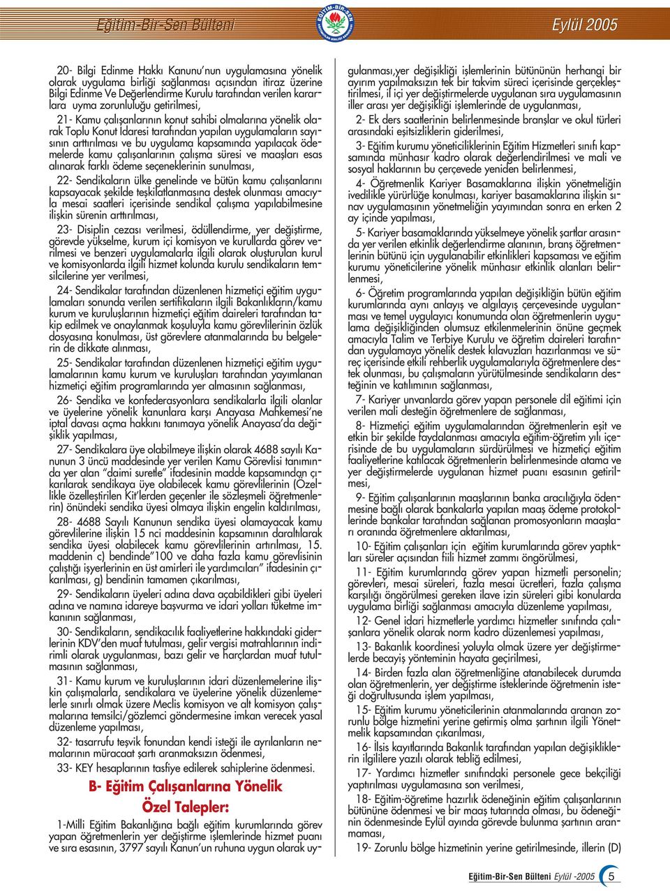 uygulama kapsam nda yap lacak ödemelerde kamu çal flanlar n n çal flma süresi ve maafllar esas al narak farkl ödeme seçeneklerinin sunulmas, 22- Sendikalar n ülke genelinde ve bütün kamu çal flanlar