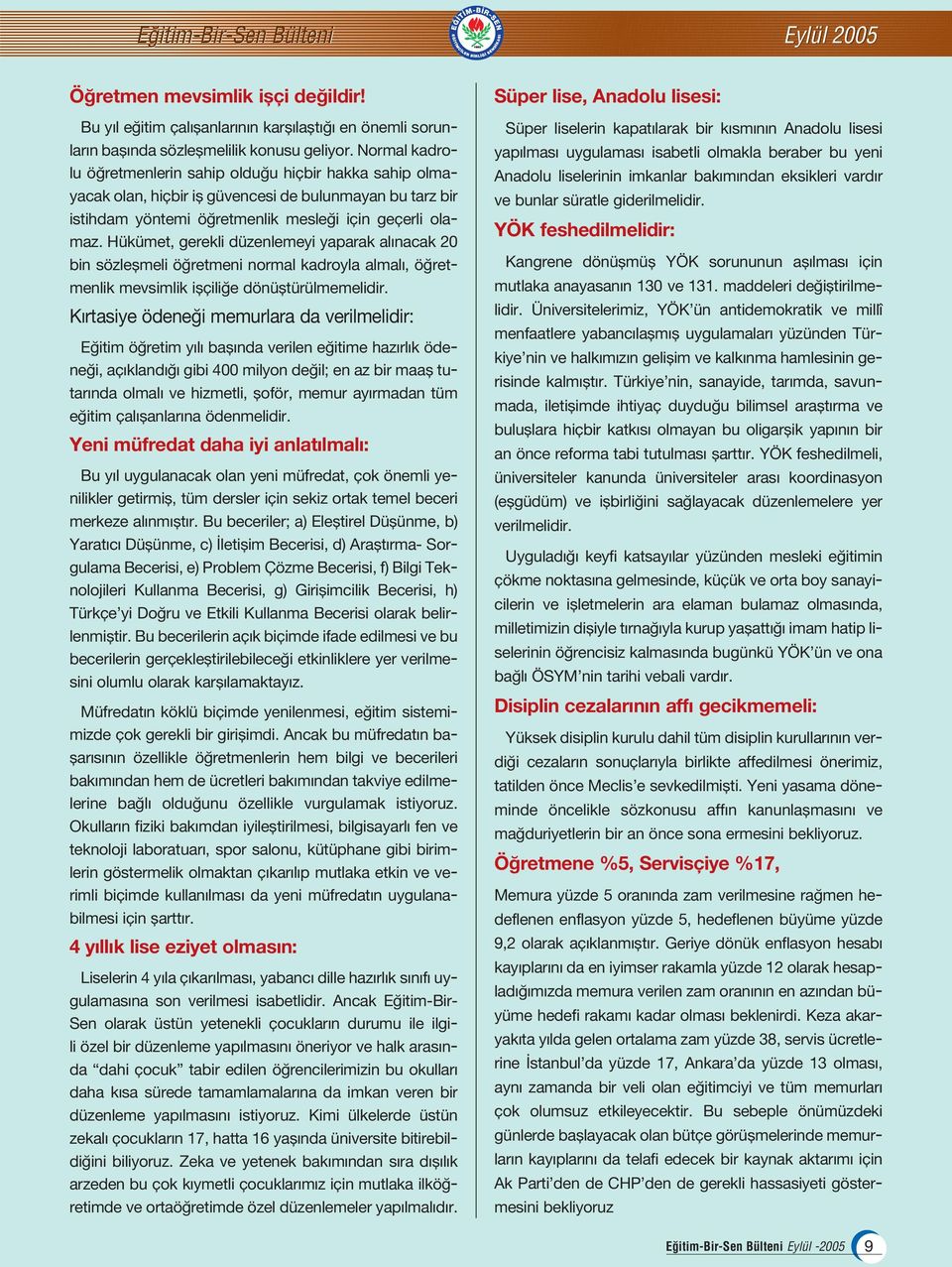 Hükümet, gerekli düzenlemeyi yaparak al nacak 20 bin sözleflmeli ö retmeni normal kadroyla almal, ö retmenlik mevsimlik iflçili e dönüfltürülmemelidir.