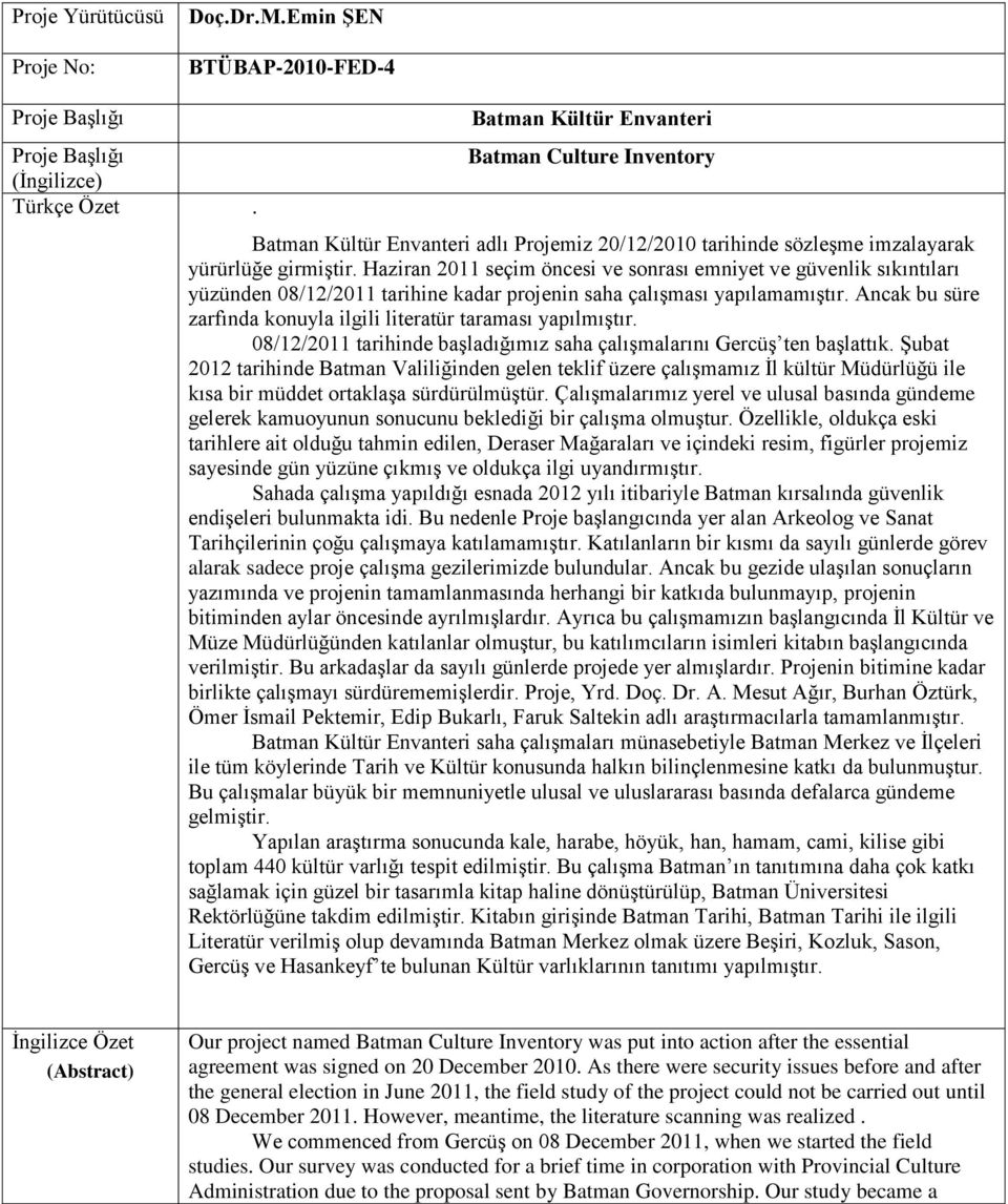 Haziran 2011 seçim öncesi ve sonrası emniyet ve güvenlik sıkıntıları yüzünden 08/12/2011 tarihine kadar projenin saha çalışması yapılamamıştır.