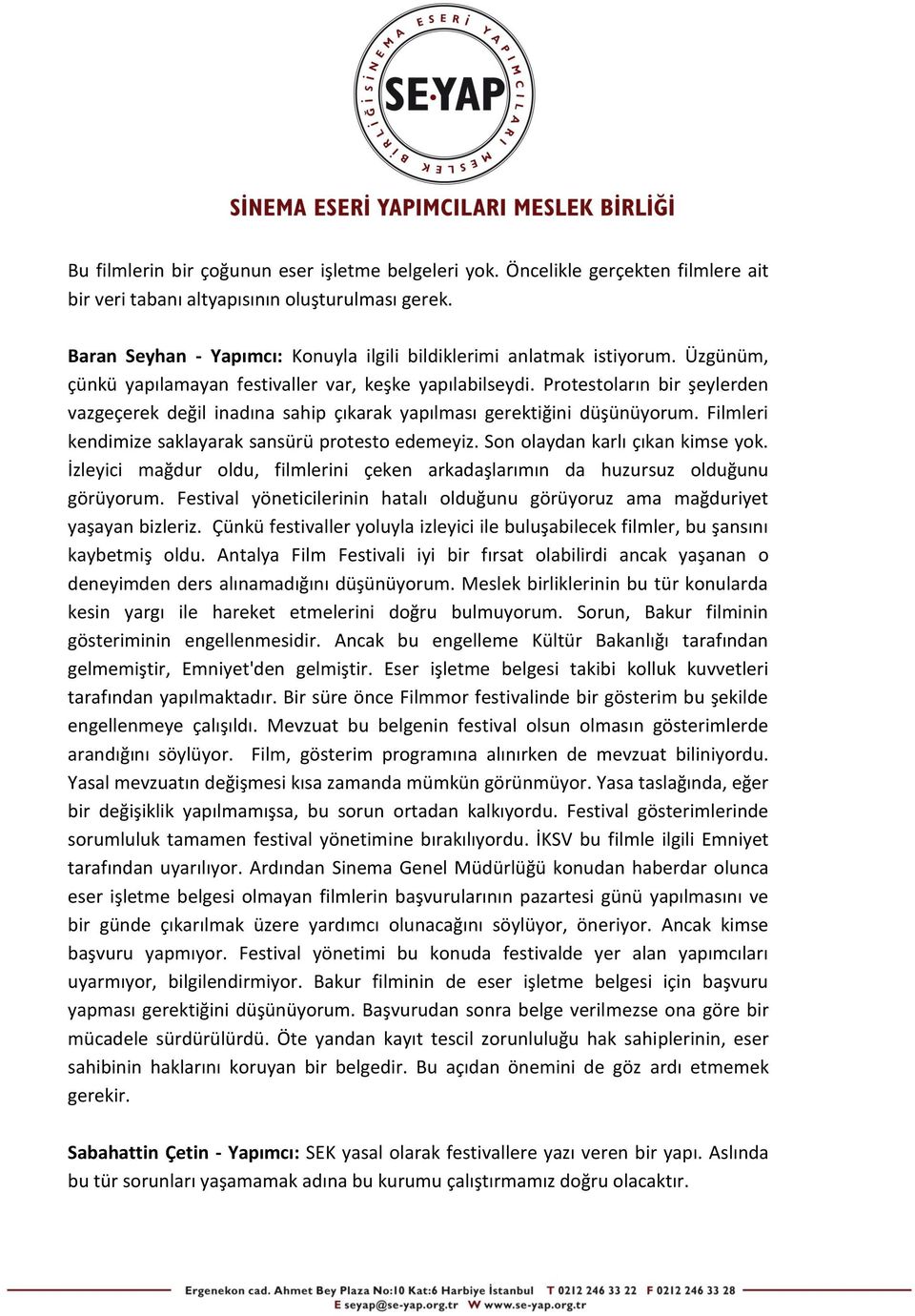 Protestoların bir şeylerden vazgeçerek değil inadına sahip çıkarak yapılması gerektiğini düşünüyorum. Filmleri kendimize saklayarak sansürü protesto edemeyiz. Son olaydan karlı çıkan kimse yok.