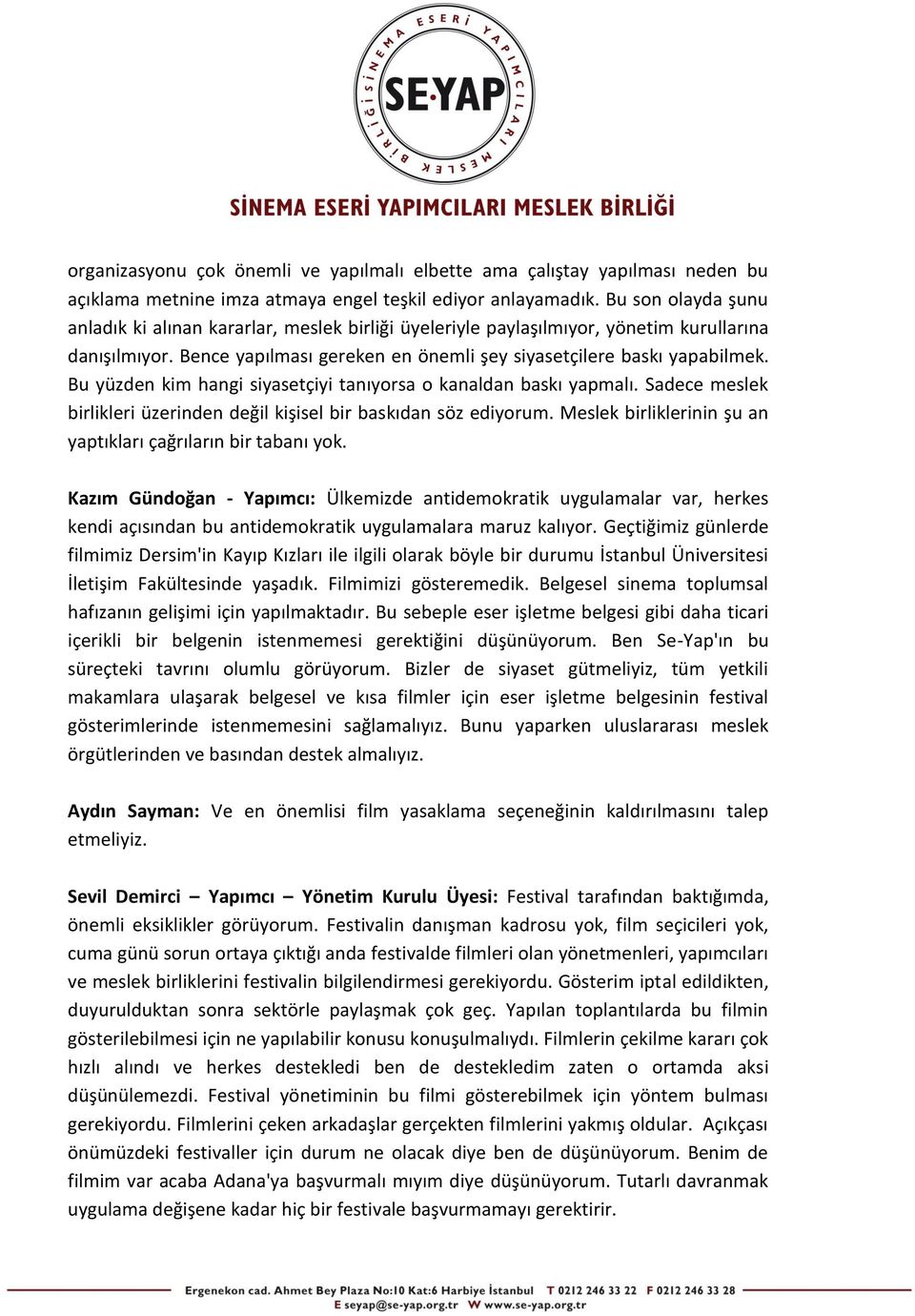 Bu yüzden kim hangi siyasetçiyi tanıyorsa o kanaldan baskı yapmalı. Sadece meslek birlikleri üzerinden değil kişisel bir baskıdan söz ediyorum.