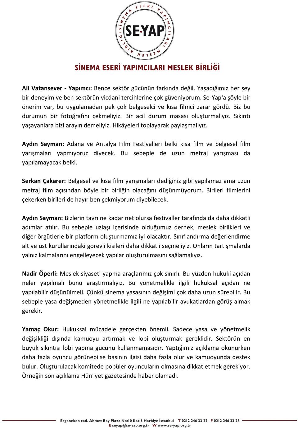 Sıkıntı yaşayanlara bizi arayın demeliyiz. Hikâyeleri toplayarak paylaşmalıyız. Aydın Sayman: Adana ve Antalya Film Festivalleri belki kısa film ve belgesel film yarışmaları yapmıyoruz diyecek.