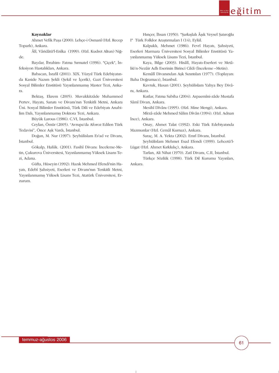 Yüzy l Türk Edebiyat nda Kaside Naz m fiekli (fiekil ve çerik), Gazi Üniversitesi Sosyal Bilimler Enstitüsü Yay nlanmam fl Master Tezi, Ankara. Bektafl, Ekrem (2005).