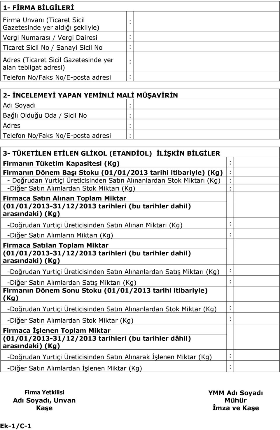 (ETANDİOL) İLİŞKİN BİLGİLER Firmanın Tüketim Kapasitesi (Kg) Firmanın Dönem Başı Stoku (01/01/2013 tarihi itibariyle) (Kg) - Doğrudan Yurtiçi Üreticisinden Satın Alınanlardan Stok Miktarı (Kg) -Diğer