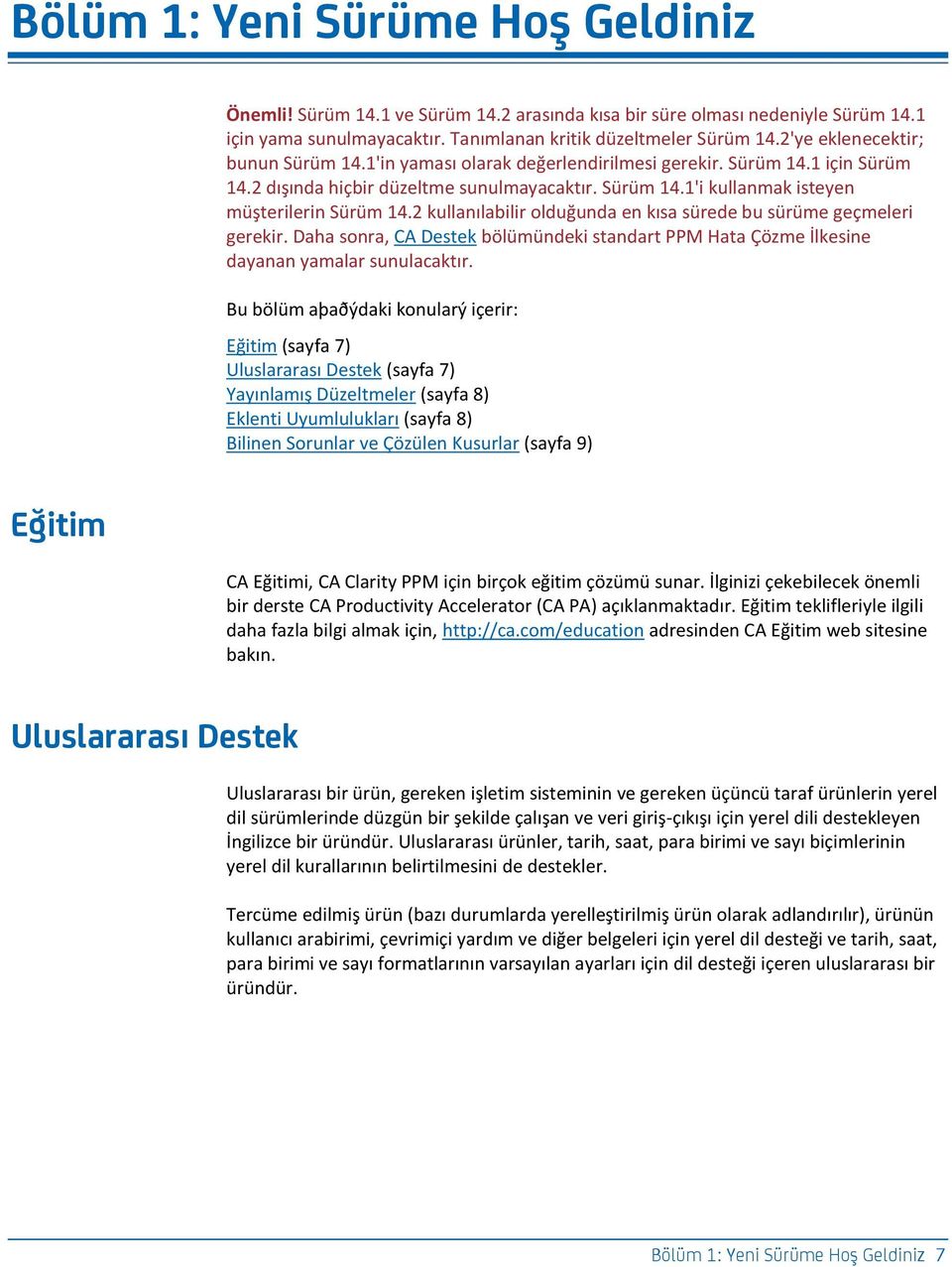 2 kullanılabilir olduğunda en kısa sürede bu sürüme geçmeleri gerekir. Daha sonra, CA Destek bölümündeki standart PPM Hata Çözme İlkesine dayanan yamalar sunulacaktır.