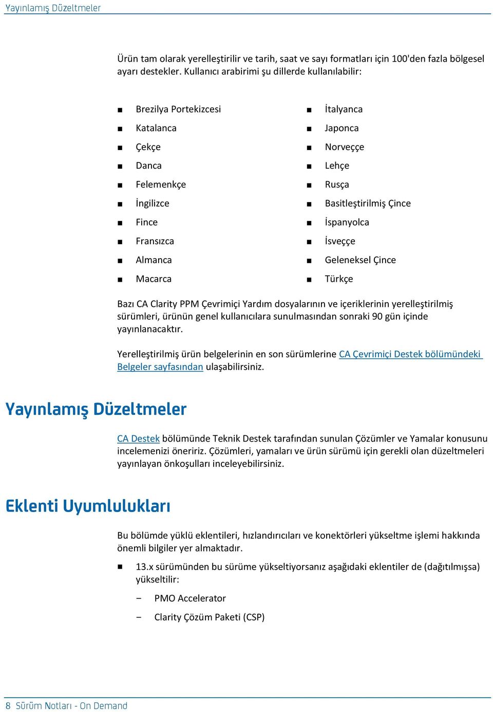 Fransızca İsveççe Almanca Geleneksel Çince Macarca Türkçe Bazı CA Clarity PPM Çevrimiçi Yardım dosyalarının ve içeriklerinin yerelleştirilmiş sürümleri, ürünün genel kullanıcılara sunulmasından